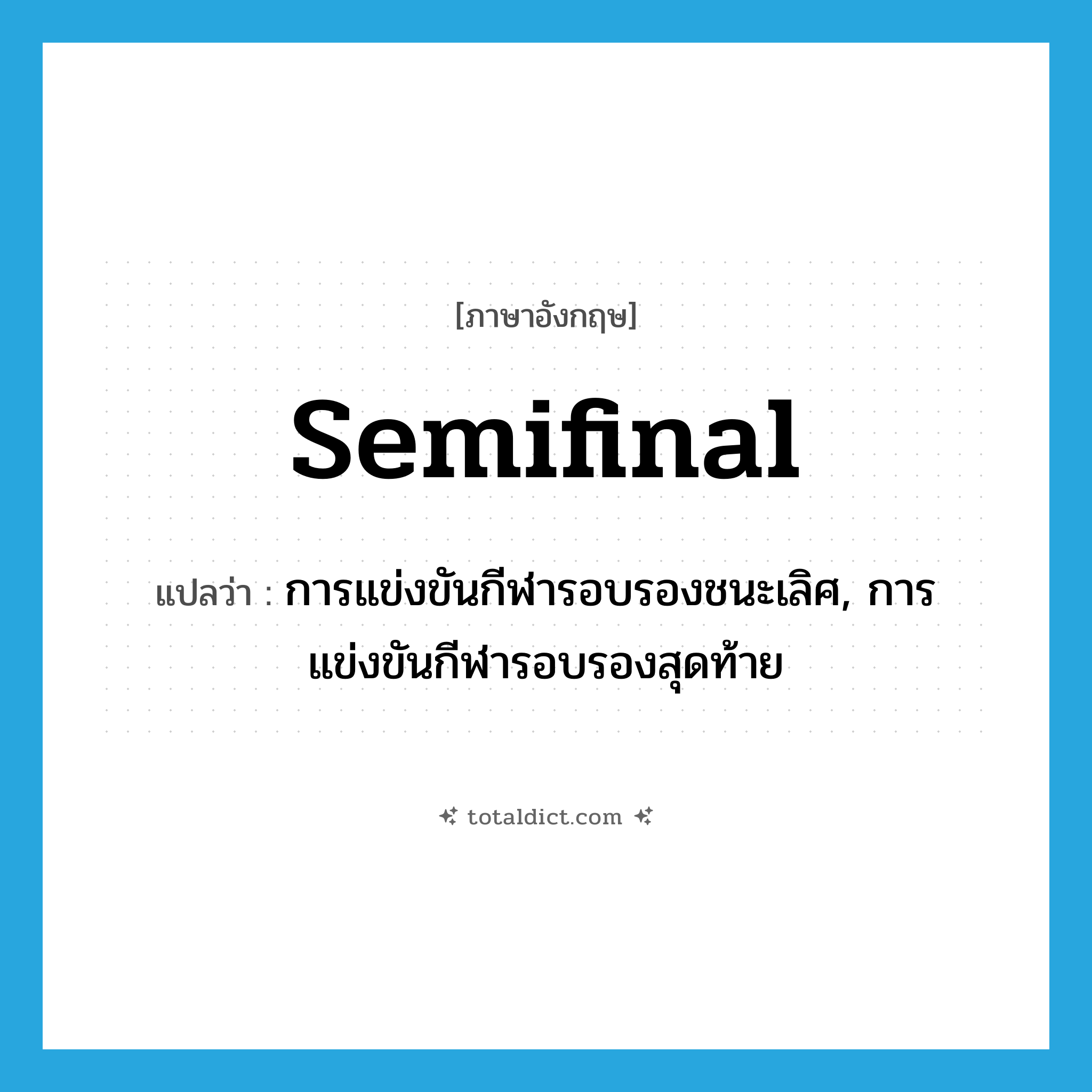 semifinal แปลว่า?, คำศัพท์ภาษาอังกฤษ semifinal แปลว่า การแข่งขันกีฬารอบรองชนะเลิศ, การแข่งขันกีฬารอบรองสุดท้าย ประเภท N หมวด N