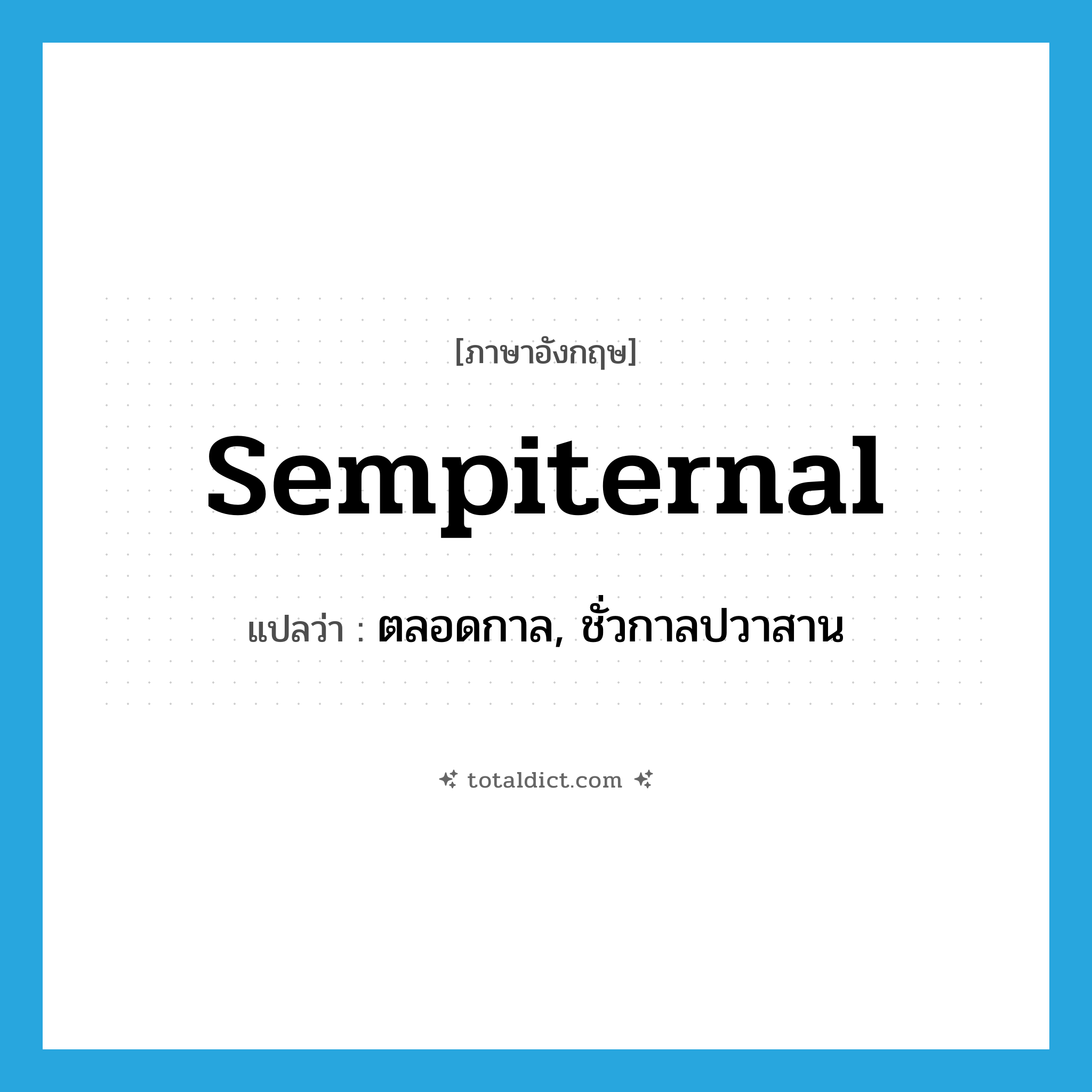 sempiternal แปลว่า?, คำศัพท์ภาษาอังกฤษ sempiternal แปลว่า ตลอดกาล, ชั่วกาลปวาสาน ประเภท ADJ หมวด ADJ