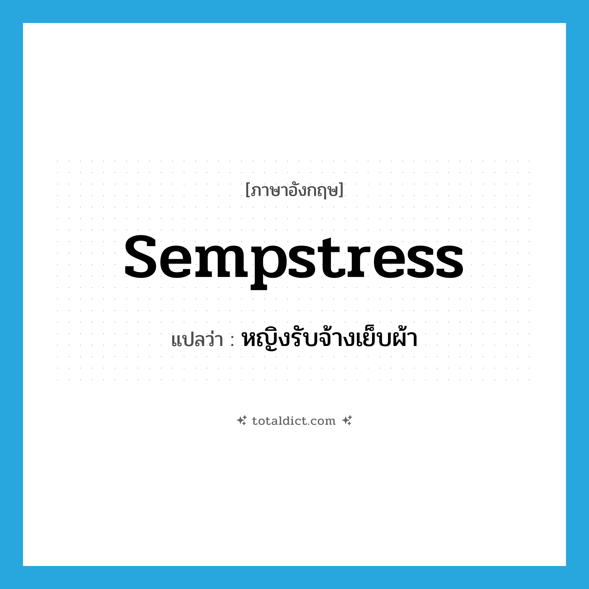 sempstress แปลว่า?, คำศัพท์ภาษาอังกฤษ sempstress แปลว่า หญิงรับจ้างเย็บผ้า ประเภท N หมวด N
