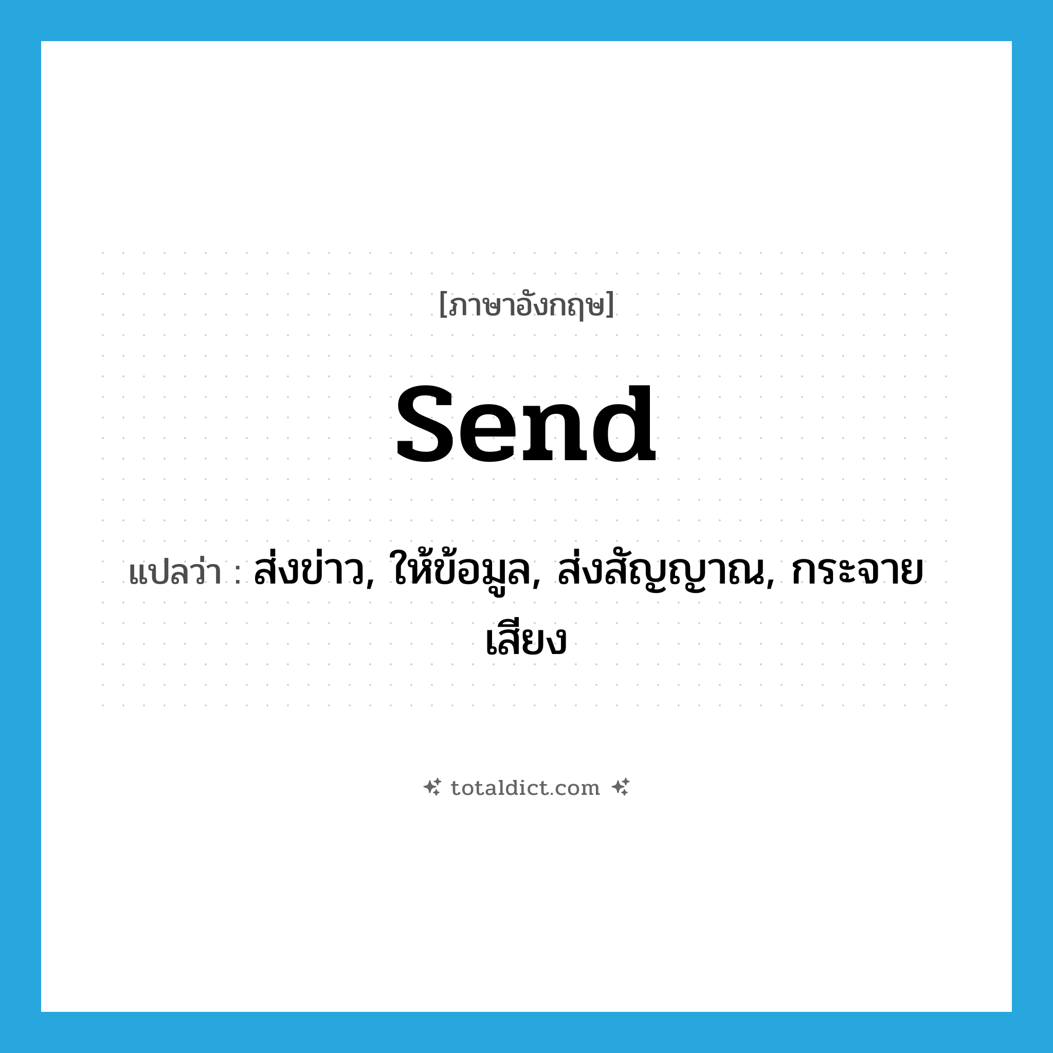 send แปลว่า?, คำศัพท์ภาษาอังกฤษ send แปลว่า ส่งข่าว, ให้ข้อมูล, ส่งสัญญาณ, กระจายเสียง ประเภท VI หมวด VI