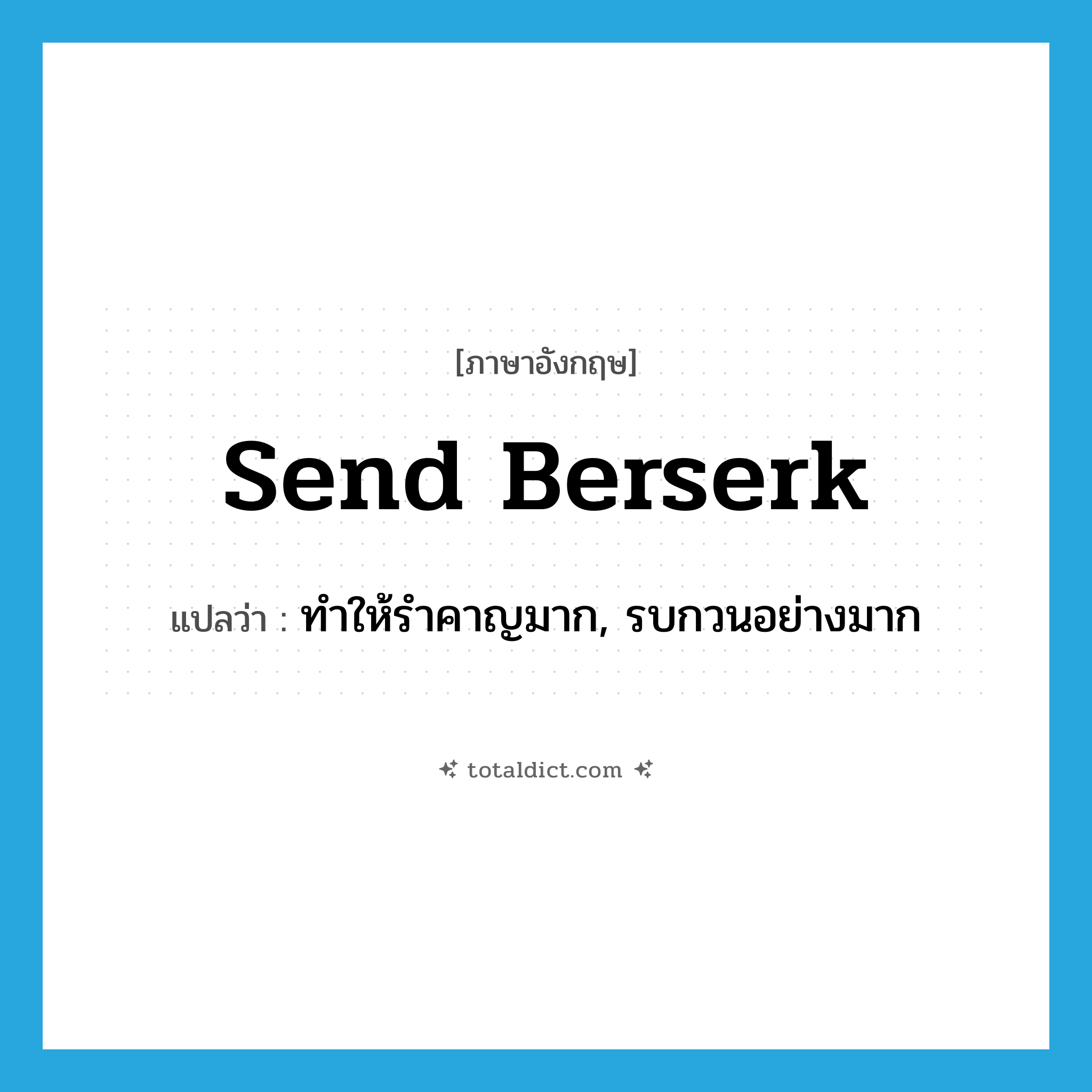 send berserk แปลว่า?, คำศัพท์ภาษาอังกฤษ send berserk แปลว่า ทำให้รำคาญมาก, รบกวนอย่างมาก ประเภท PHRV หมวด PHRV