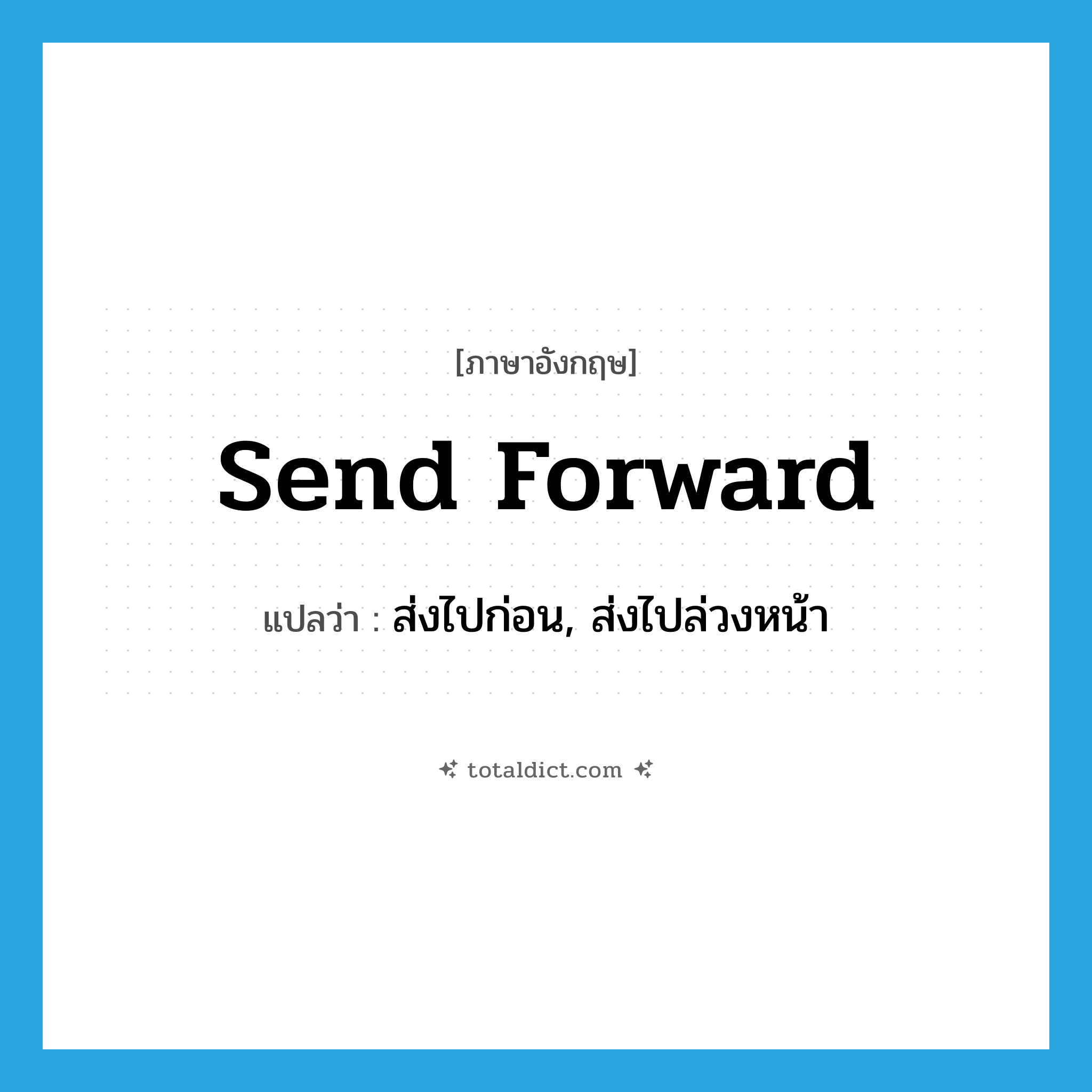 send forward แปลว่า?, คำศัพท์ภาษาอังกฤษ send forward แปลว่า ส่งไปก่อน, ส่งไปล่วงหน้า ประเภท PHRV หมวด PHRV