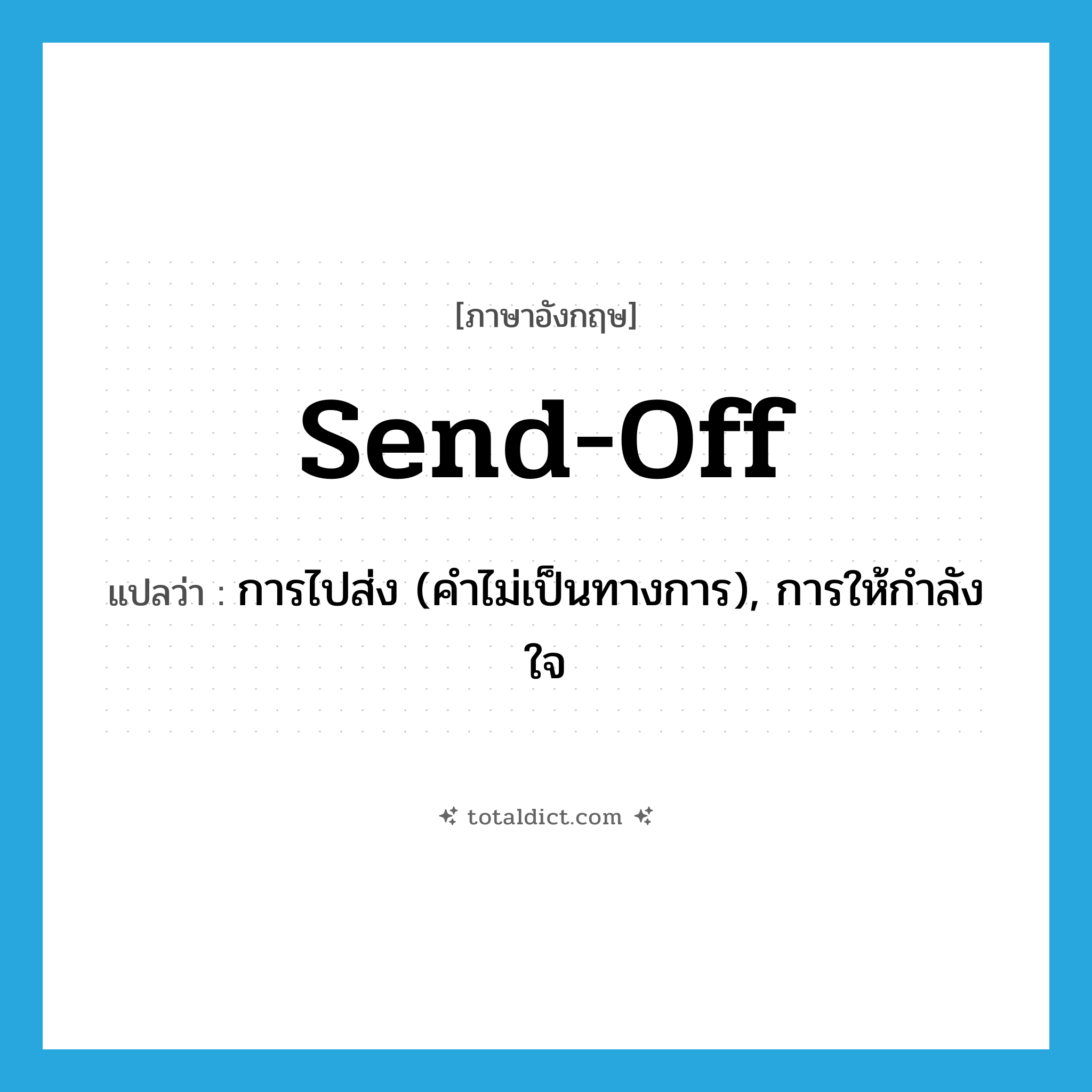 send off แปลว่า?, คำศัพท์ภาษาอังกฤษ send-off แปลว่า การไปส่ง (คำไม่เป็นทางการ), การให้กำลังใจ ประเภท N หมวด N