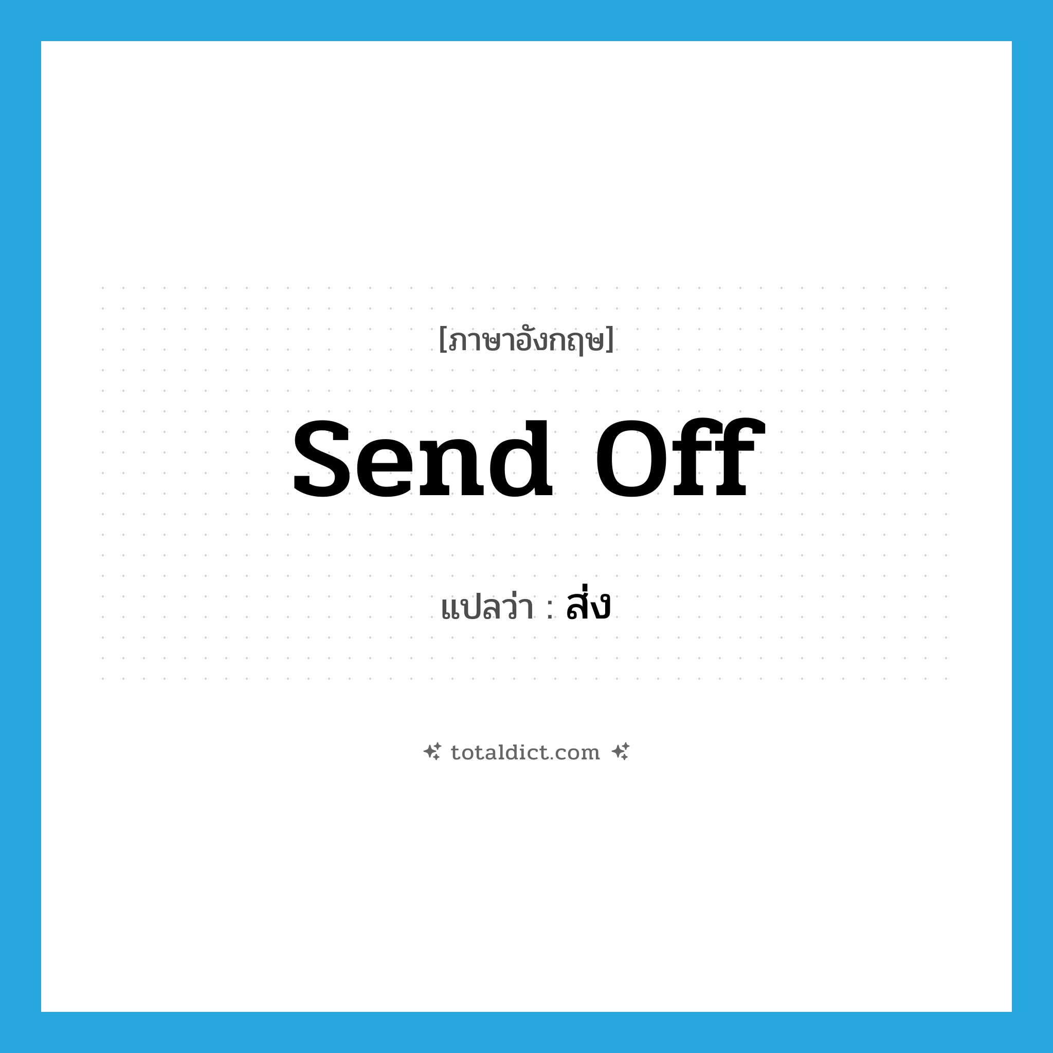 ส่ง ภาษาอังกฤษ?, คำศัพท์ภาษาอังกฤษ ส่ง แปลว่า send off ประเภท PHRV หมวด PHRV