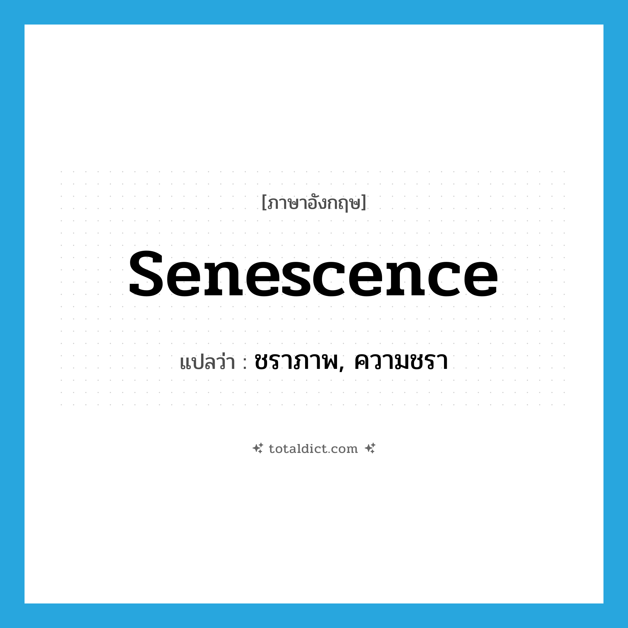 senescence แปลว่า?, คำศัพท์ภาษาอังกฤษ senescence แปลว่า ชราภาพ, ความชรา ประเภท N หมวด N