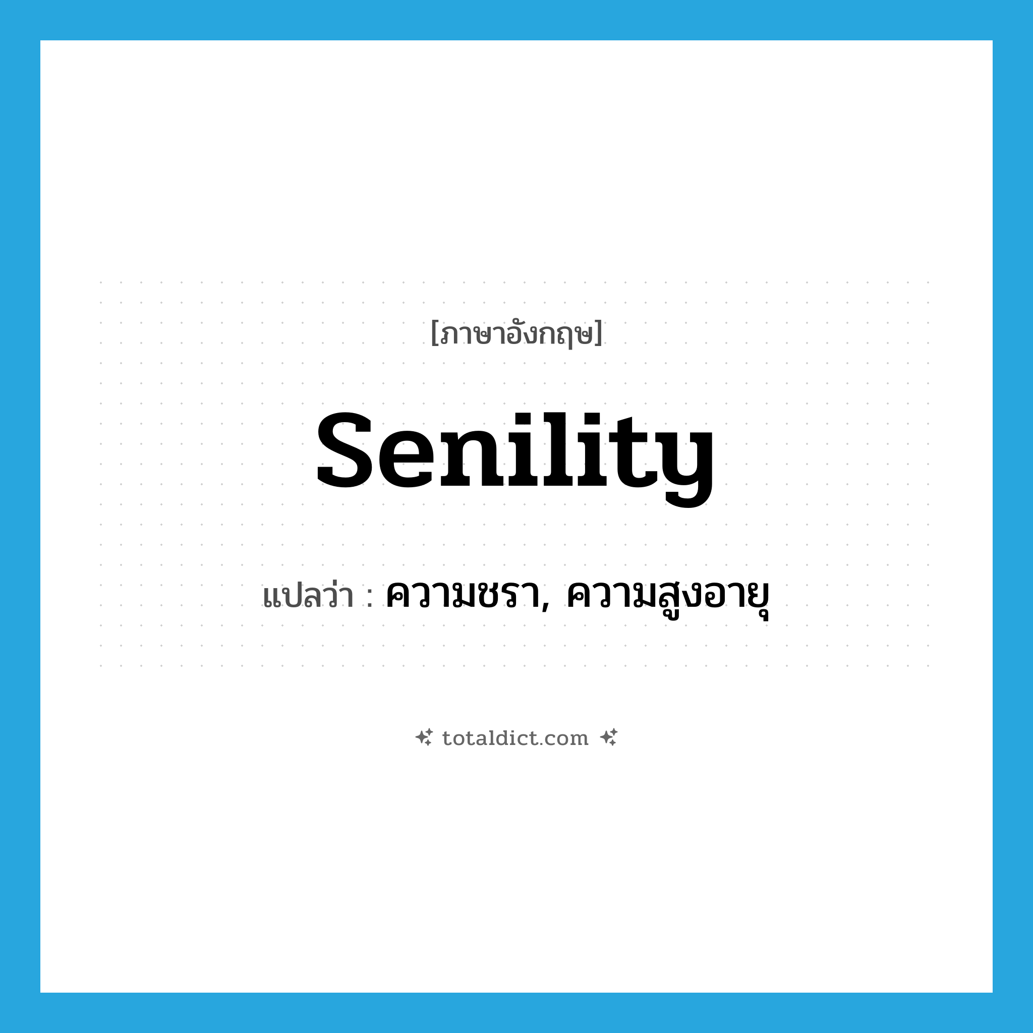 senility แปลว่า?, คำศัพท์ภาษาอังกฤษ senility แปลว่า ความชรา, ความสูงอายุ ประเภท N หมวด N