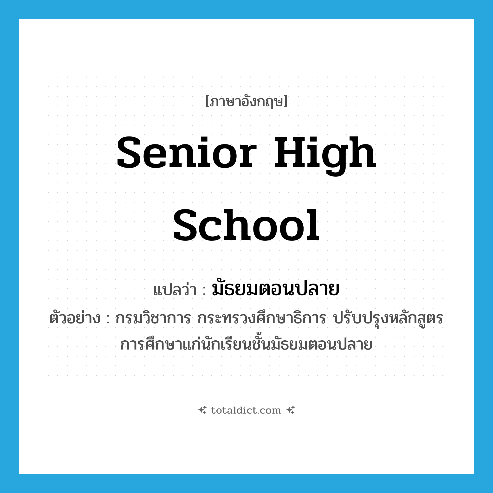 senior high school แปลว่า?, คำศัพท์ภาษาอังกฤษ senior high school แปลว่า มัธยมตอนปลาย ประเภท N ตัวอย่าง กรมวิชาการ กระทรวงศึกษาธิการ ปรับปรุงหลักสูตรการศึกษาแก่นักเรียนชั้นมัธยมตอนปลาย หมวด N