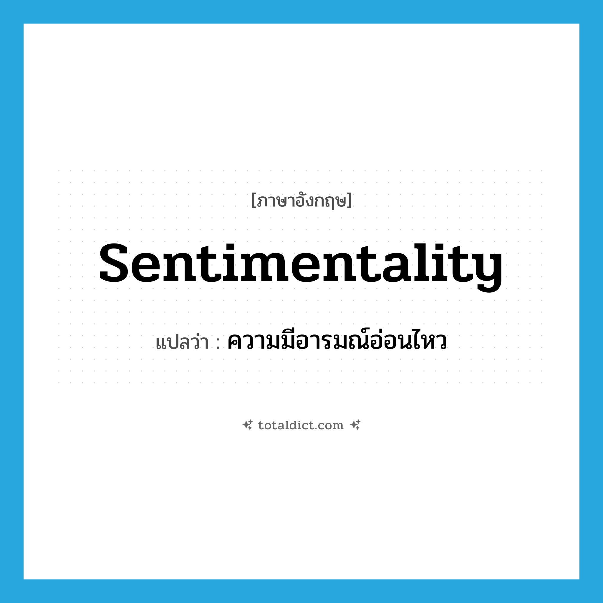 sentimentality แปลว่า?, คำศัพท์ภาษาอังกฤษ sentimentality แปลว่า ความมีอารมณ์อ่อนไหว ประเภท N หมวด N
