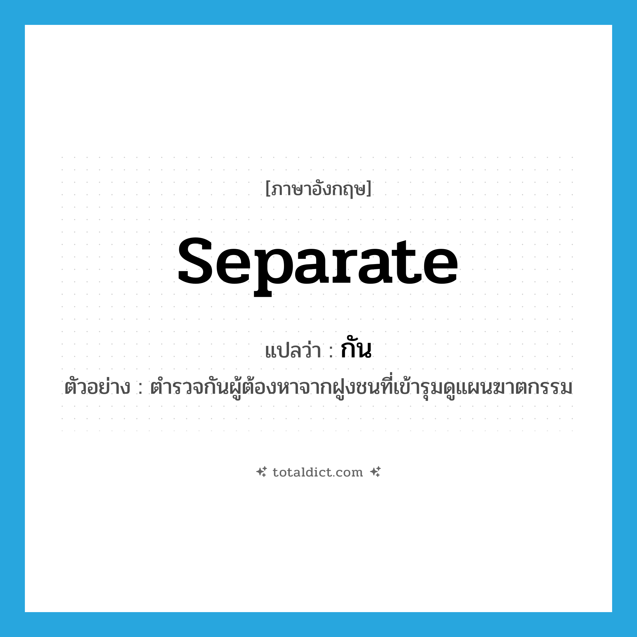 separate แปลว่า?, คำศัพท์ภาษาอังกฤษ separate แปลว่า กัน ประเภท V ตัวอย่าง ตำรวจกันผู้ต้องหาจากฝูงชนที่เข้ารุมดูแผนฆาตกรรม หมวด V
