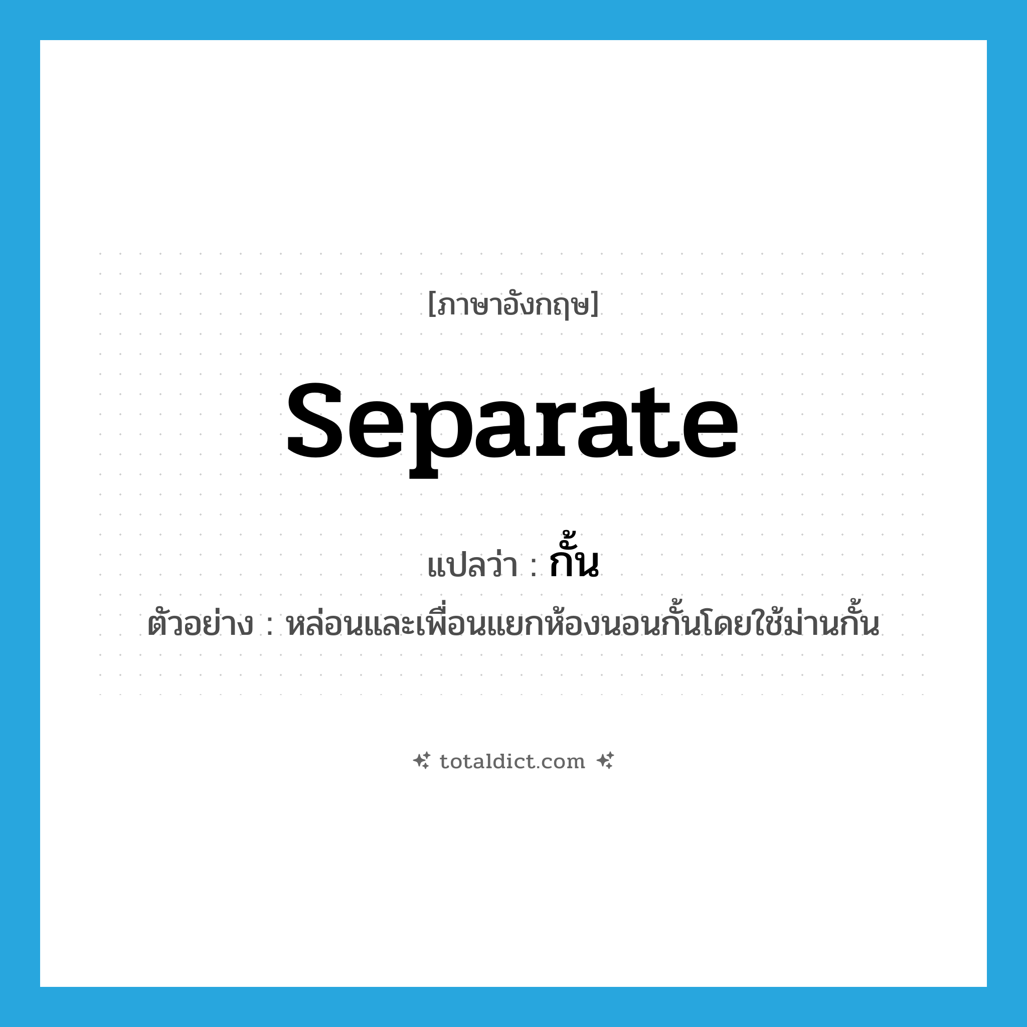 separate แปลว่า?, คำศัพท์ภาษาอังกฤษ separate แปลว่า กั้น ประเภท V ตัวอย่าง หล่อนและเพื่อนแยกห้องนอนกั้นโดยใช้ม่านกั้น หมวด V