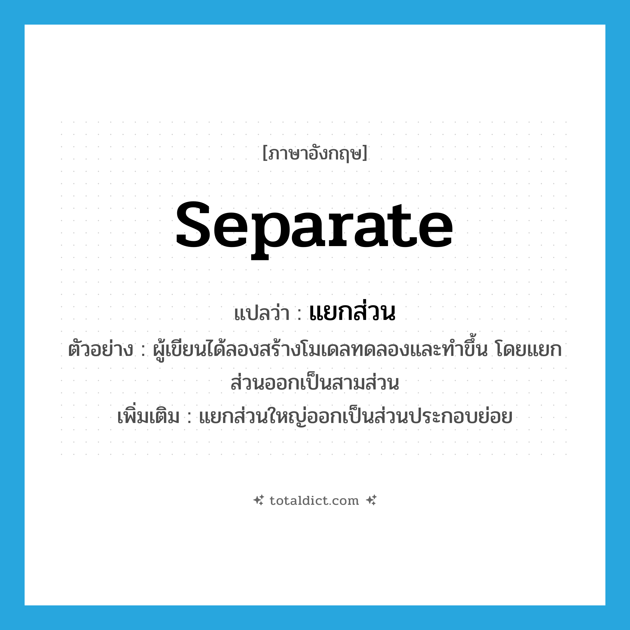 separate แปลว่า?, คำศัพท์ภาษาอังกฤษ separate แปลว่า แยกส่วน ประเภท V ตัวอย่าง ผู้เขียนได้ลองสร้างโมเดลทดลองและทำขึ้น โดยแยกส่วนออกเป็นสามส่วน เพิ่มเติม แยกส่วนใหญ่ออกเป็นส่วนประกอบย่อย หมวด V