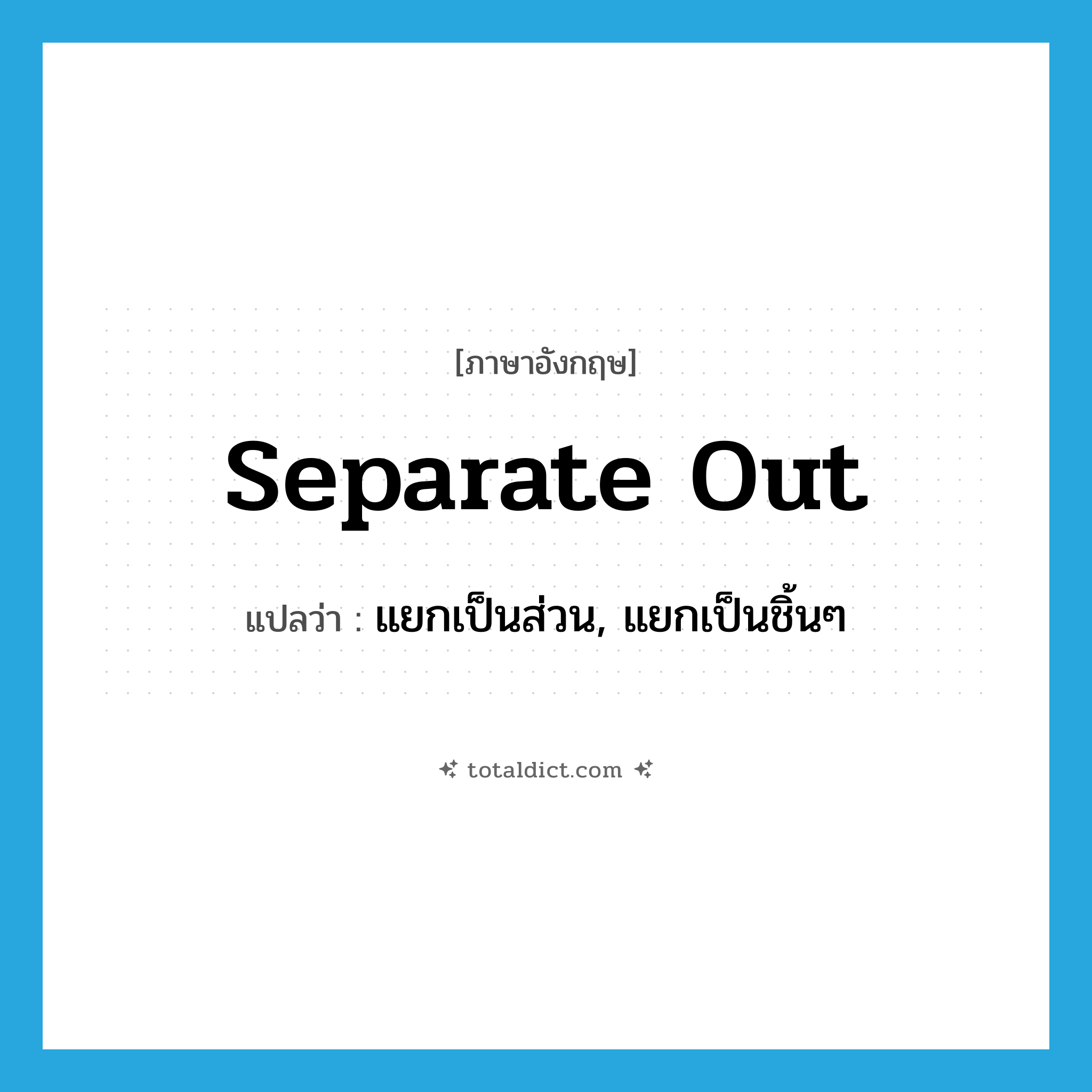 separate out แปลว่า?, คำศัพท์ภาษาอังกฤษ separate out แปลว่า แยกเป็นส่วน, แยกเป็นชิ้นๆ ประเภท PHRV หมวด PHRV
