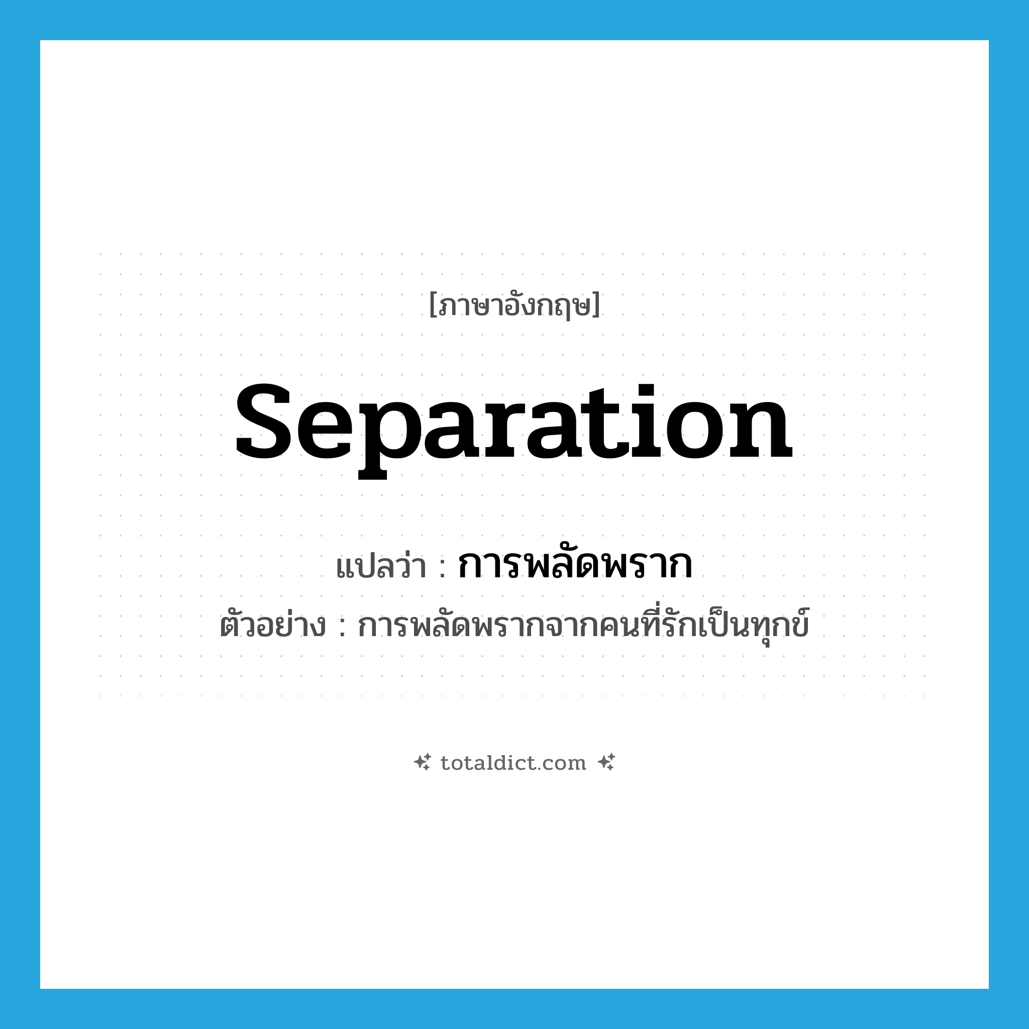 separation แปลว่า?, คำศัพท์ภาษาอังกฤษ separation แปลว่า การพลัดพราก ประเภท N ตัวอย่าง การพลัดพรากจากคนที่รักเป็นทุกข์ หมวด N