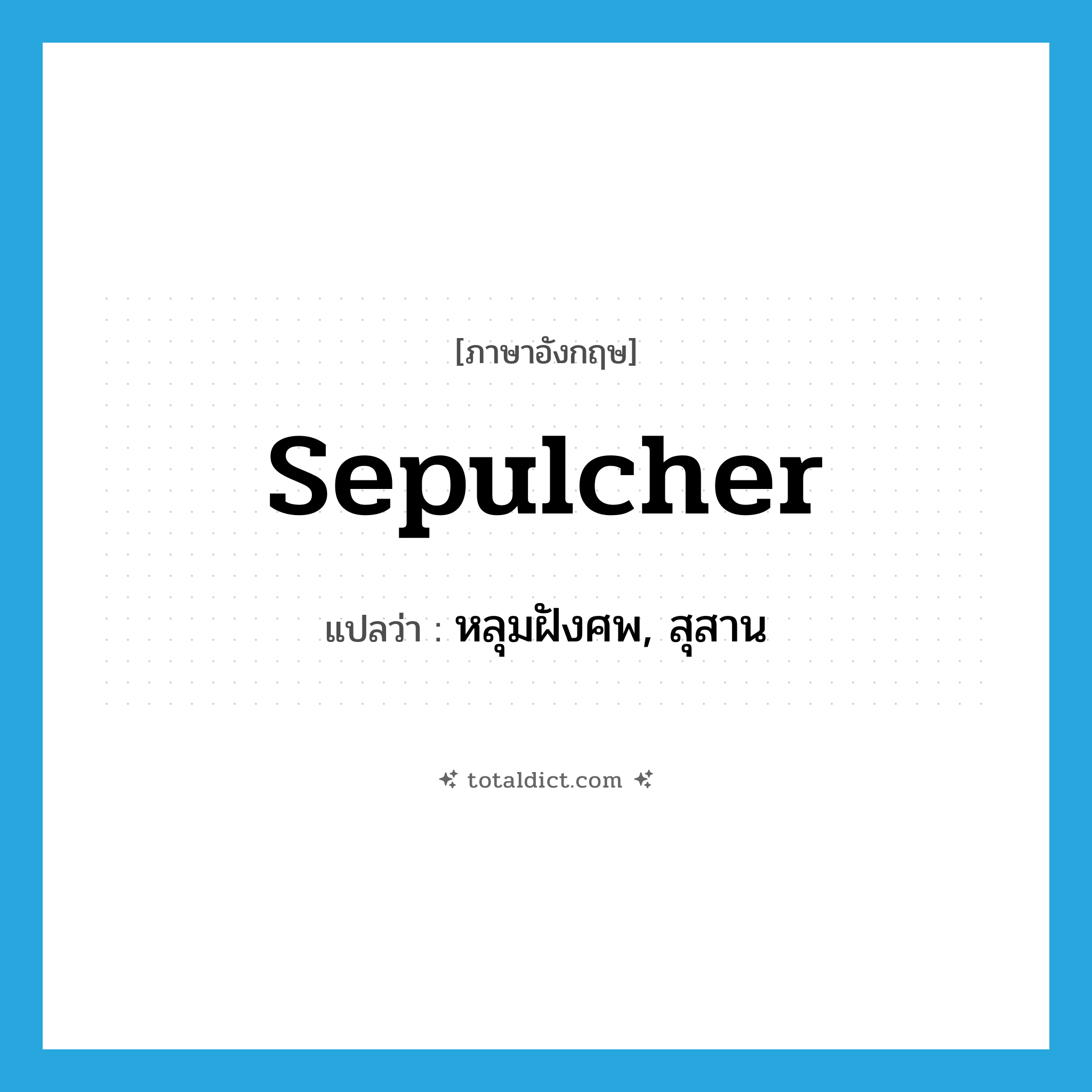 sepulcher แปลว่า?, คำศัพท์ภาษาอังกฤษ sepulcher แปลว่า หลุมฝังศพ, สุสาน ประเภท N หมวด N