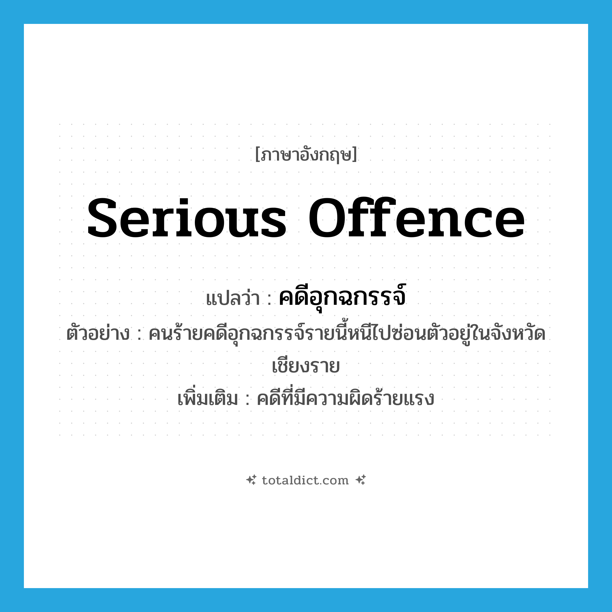 serious offence แปลว่า?, คำศัพท์ภาษาอังกฤษ serious offence แปลว่า คดีอุกฉกรรจ์ ประเภท N ตัวอย่าง คนร้ายคดีอุกฉกรรจ์รายนี้หนีไปซ่อนตัวอยู่ในจังหวัดเชียงราย เพิ่มเติม คดีที่มีความผิดร้ายแรง หมวด N