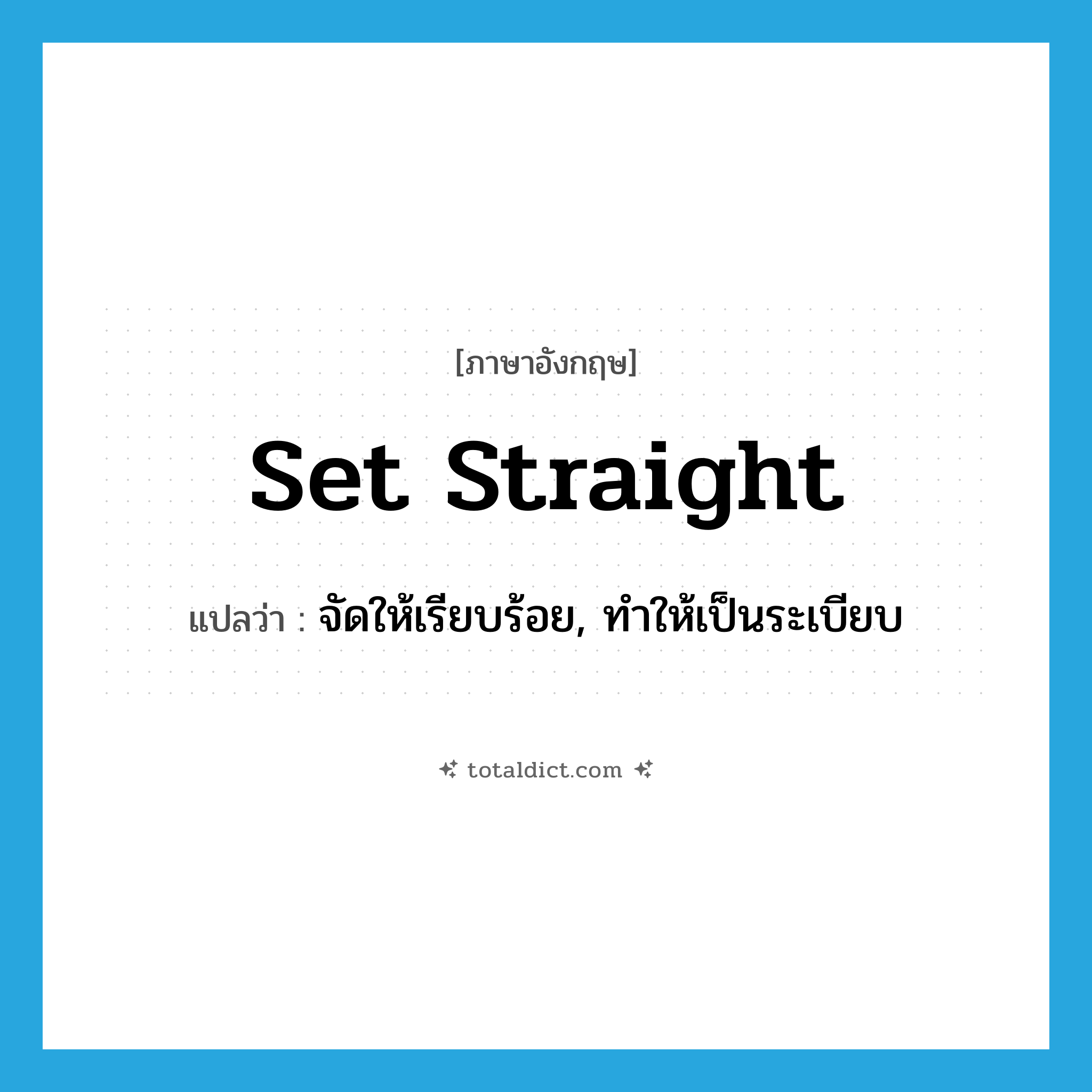 set straight แปลว่า?, คำศัพท์ภาษาอังกฤษ set straight แปลว่า จัดให้เรียบร้อย, ทำให้เป็นระเบียบ ประเภท PHRV หมวด PHRV