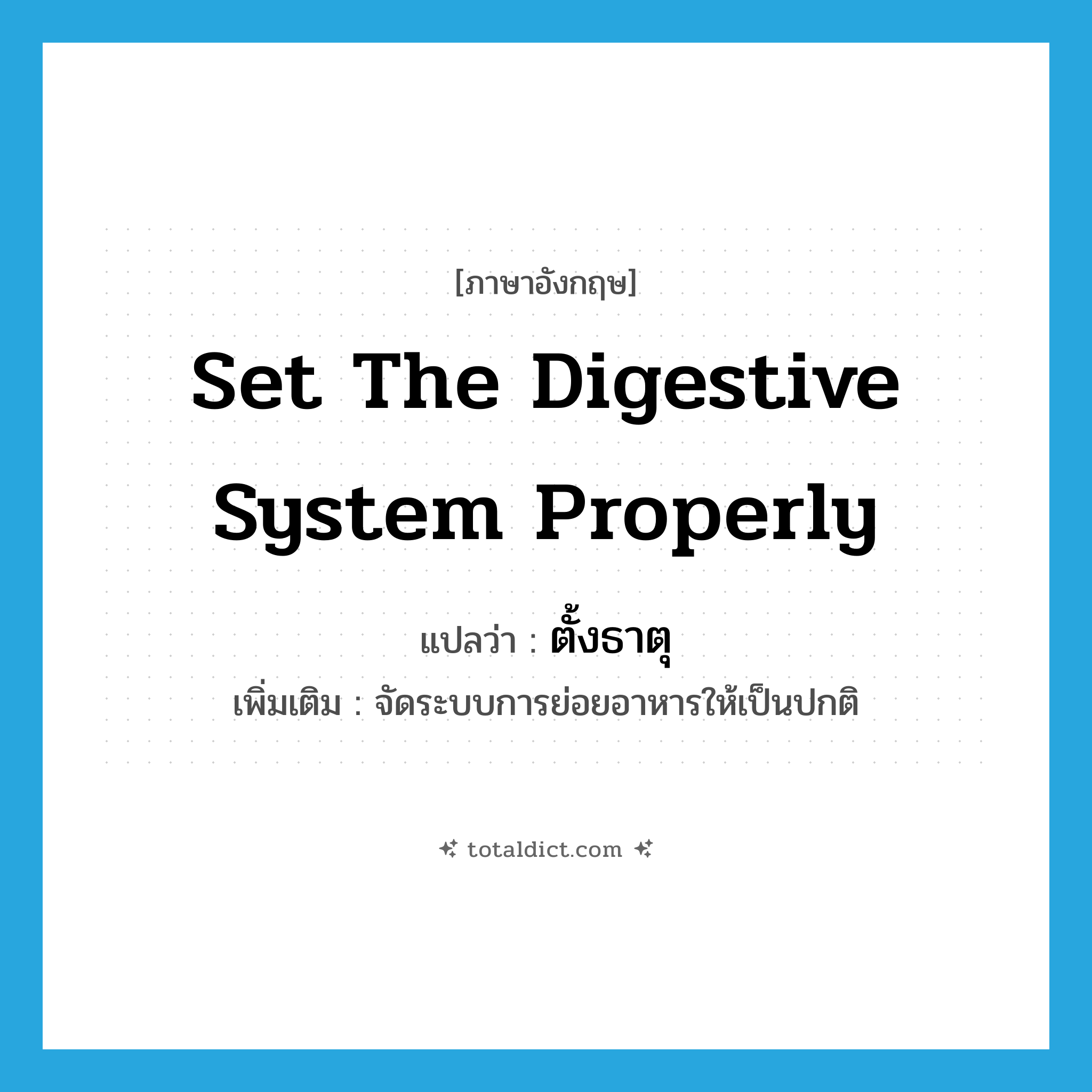 set the digestive system properly แปลว่า?, คำศัพท์ภาษาอังกฤษ set the digestive system properly แปลว่า ตั้งธาตุ ประเภท V เพิ่มเติม จัดระบบการย่อยอาหารให้เป็นปกติ หมวด V
