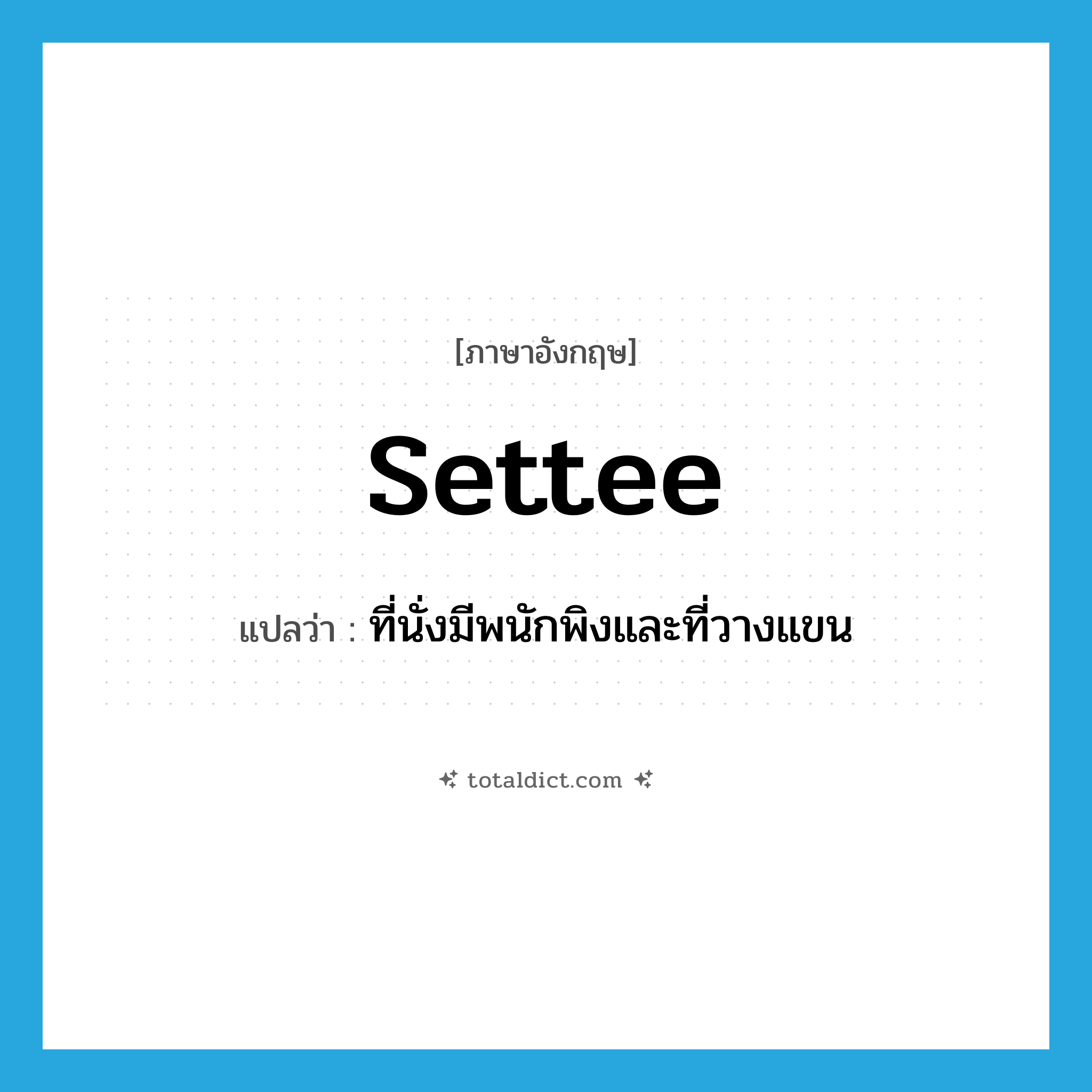 settee แปลว่า?, คำศัพท์ภาษาอังกฤษ settee แปลว่า ที่นั่งมีพนักพิงและที่วางแขน ประเภท N หมวด N