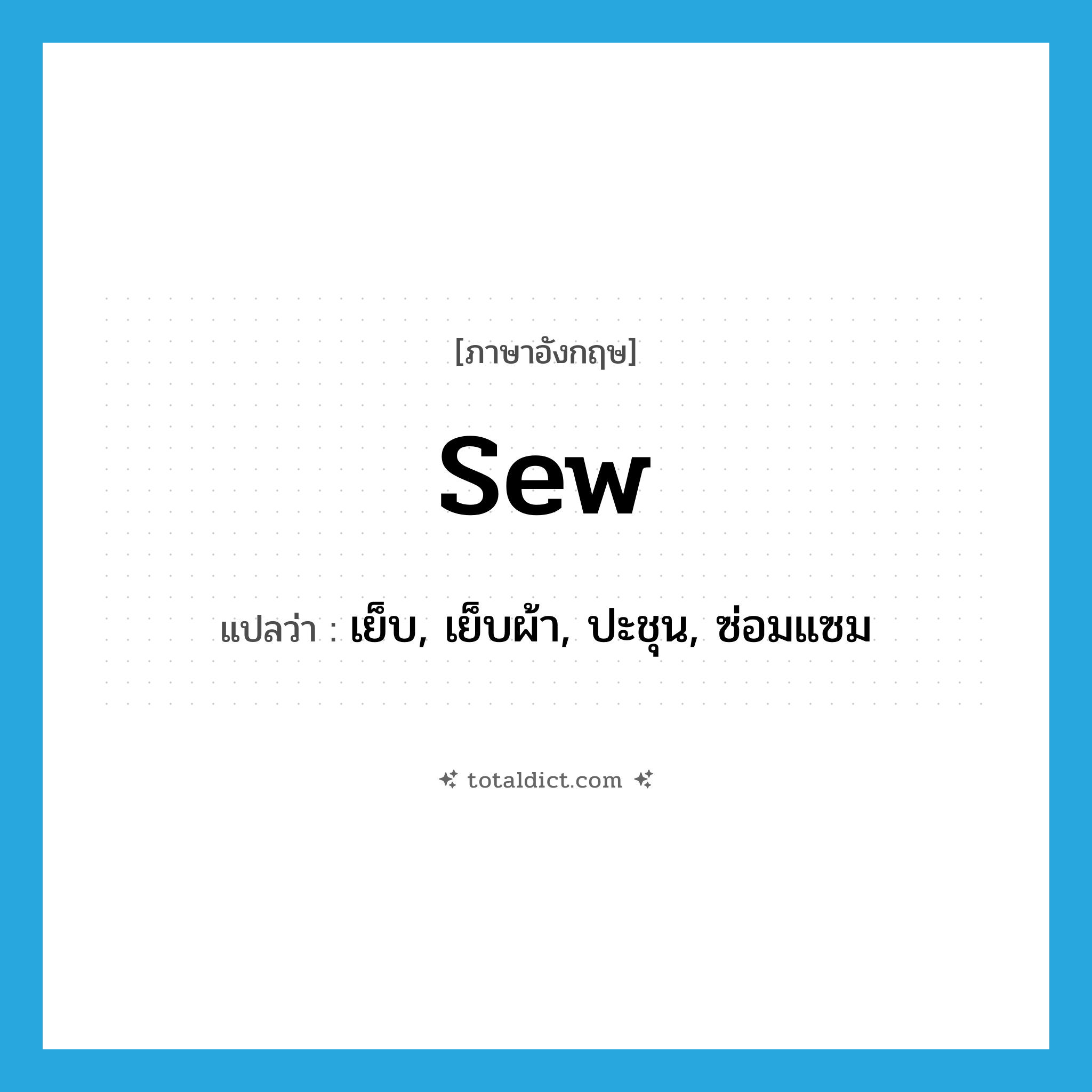 sew แปลว่า?, คำศัพท์ภาษาอังกฤษ sew แปลว่า เย็บ, เย็บผ้า, ปะชุน, ซ่อมแซม ประเภท VI หมวด VI