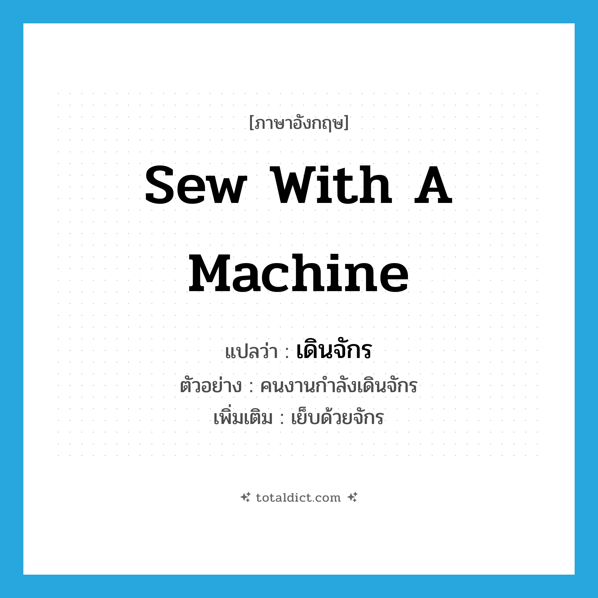 sew with a machine แปลว่า?, คำศัพท์ภาษาอังกฤษ sew with a machine แปลว่า เดินจักร ประเภท V ตัวอย่าง คนงานกำลังเดินจักร เพิ่มเติม เย็บด้วยจักร หมวด V