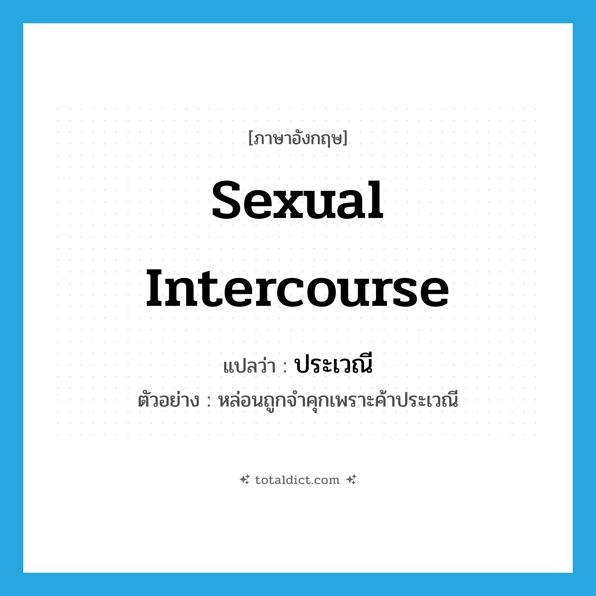 ประเวณี ภาษาอังกฤษ?, คำศัพท์ภาษาอังกฤษ ประเวณี แปลว่า sexual intercourse ประเภท N ตัวอย่าง หล่อนถูกจำคุกเพราะค้าประเวณี หมวด N