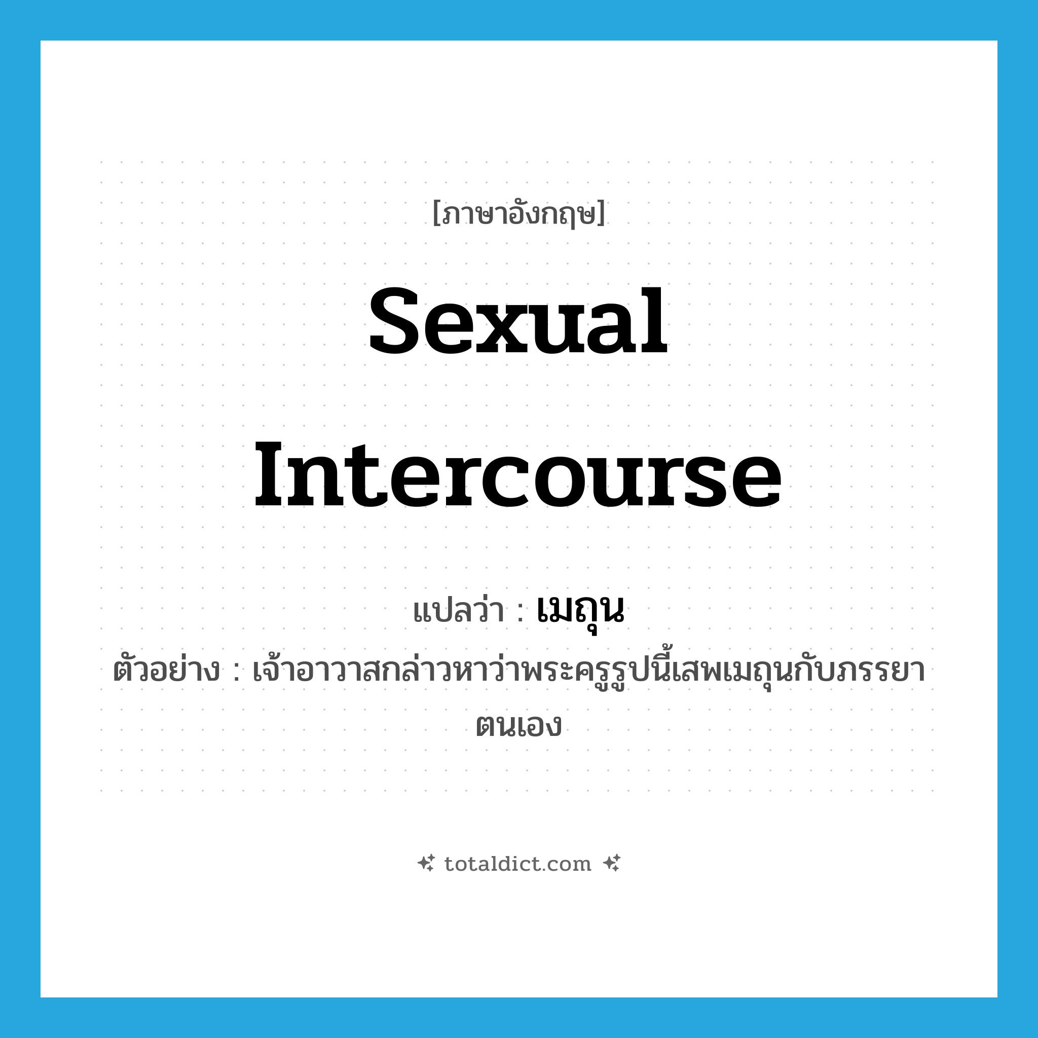 เมถุน ภาษาอังกฤษ?, คำศัพท์ภาษาอังกฤษ เมถุน แปลว่า sexual intercourse ประเภท N ตัวอย่าง เจ้าอาวาสกล่าวหาว่าพระครูรูปนี้เสพเมถุนกับภรรยาตนเอง หมวด N