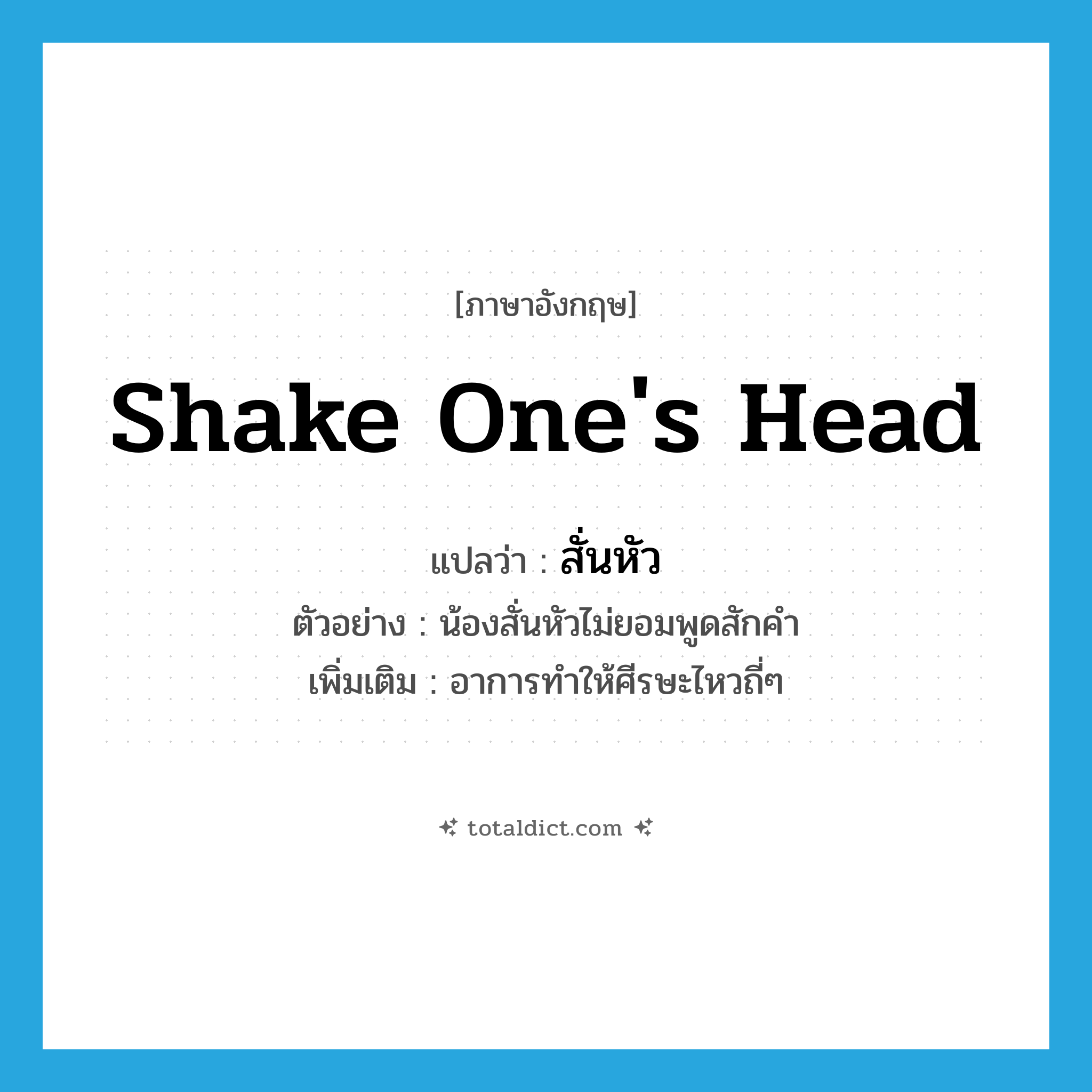 shake one&#39;s head แปลว่า?, คำศัพท์ภาษาอังกฤษ shake one&#39;s head แปลว่า สั่นหัว ประเภท V ตัวอย่าง น้องสั่นหัวไม่ยอมพูดสักคำ เพิ่มเติม อาการทำให้ศีรษะไหวถี่ๆ หมวด V