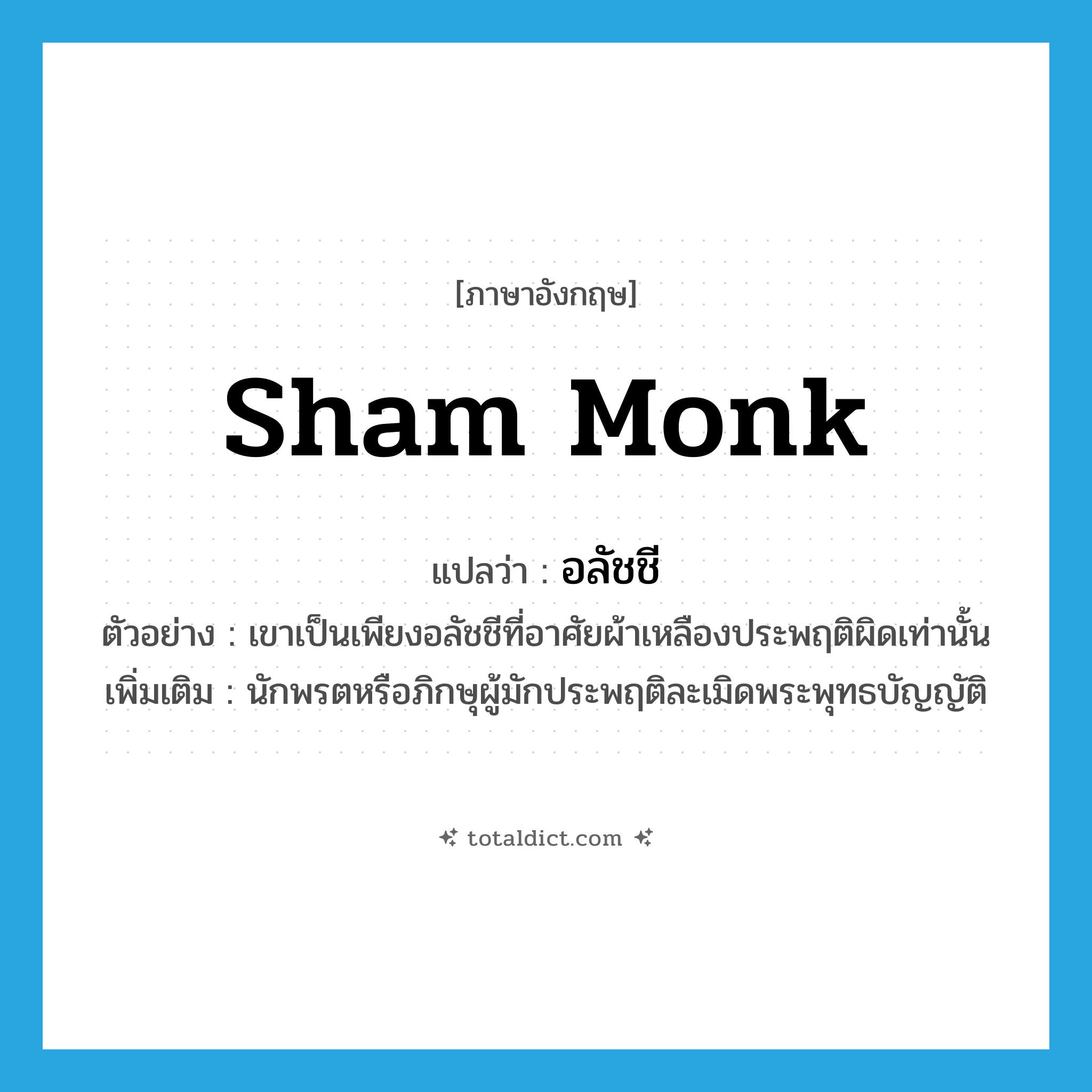 sham monk แปลว่า?, คำศัพท์ภาษาอังกฤษ sham monk แปลว่า อลัชชี ประเภท N ตัวอย่าง เขาเป็นเพียงอลัชชีที่อาศัยผ้าเหลืองประพฤติผิดเท่านั้น เพิ่มเติม นักพรตหรือภิกษุผู้มักประพฤติละเมิดพระพุทธบัญญัติ หมวด N