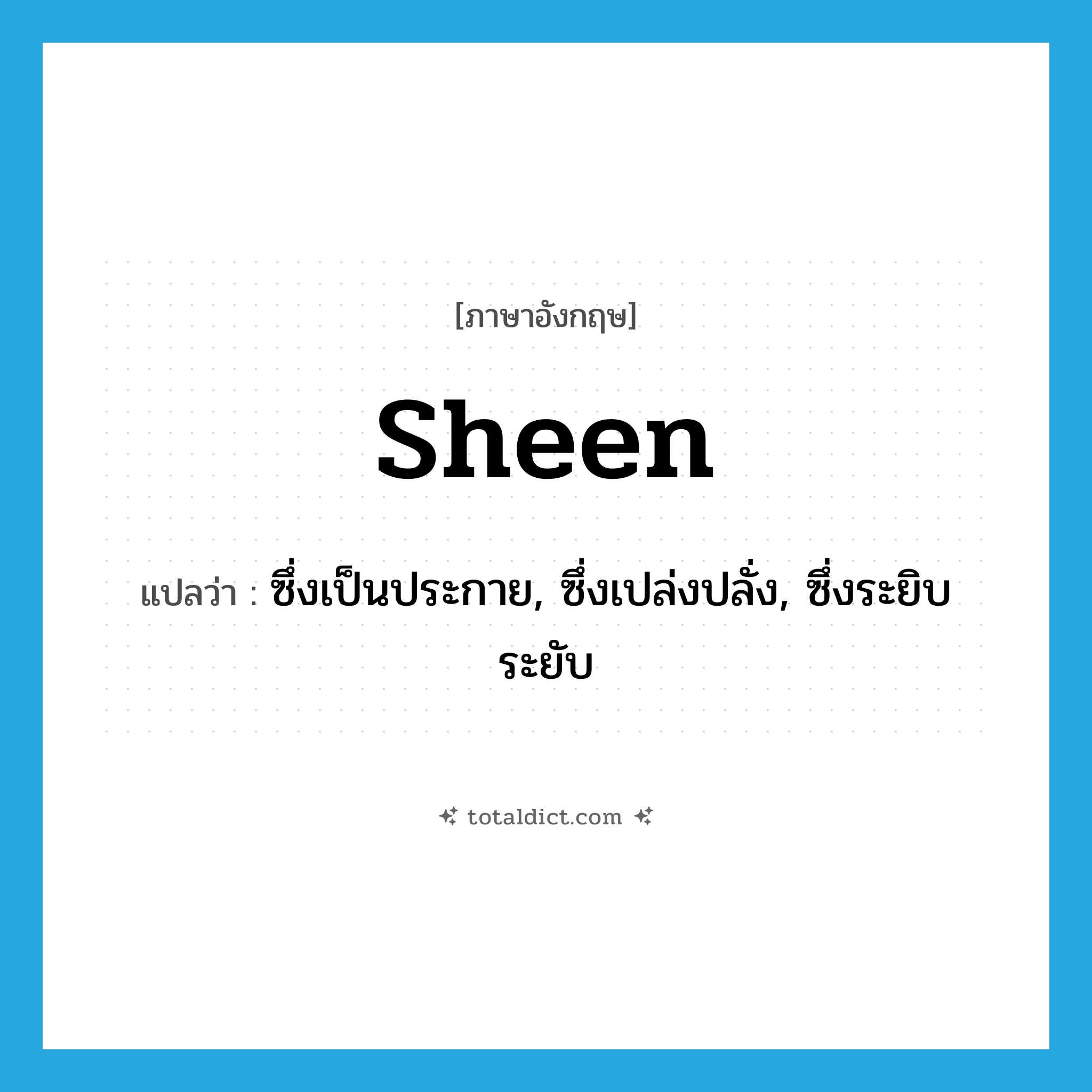 sheen แปลว่า?, คำศัพท์ภาษาอังกฤษ sheen แปลว่า ซึ่งเป็นประกาย, ซึ่งเปล่งปลั่ง, ซึ่งระยิบระยับ ประเภท ADJ หมวด ADJ
