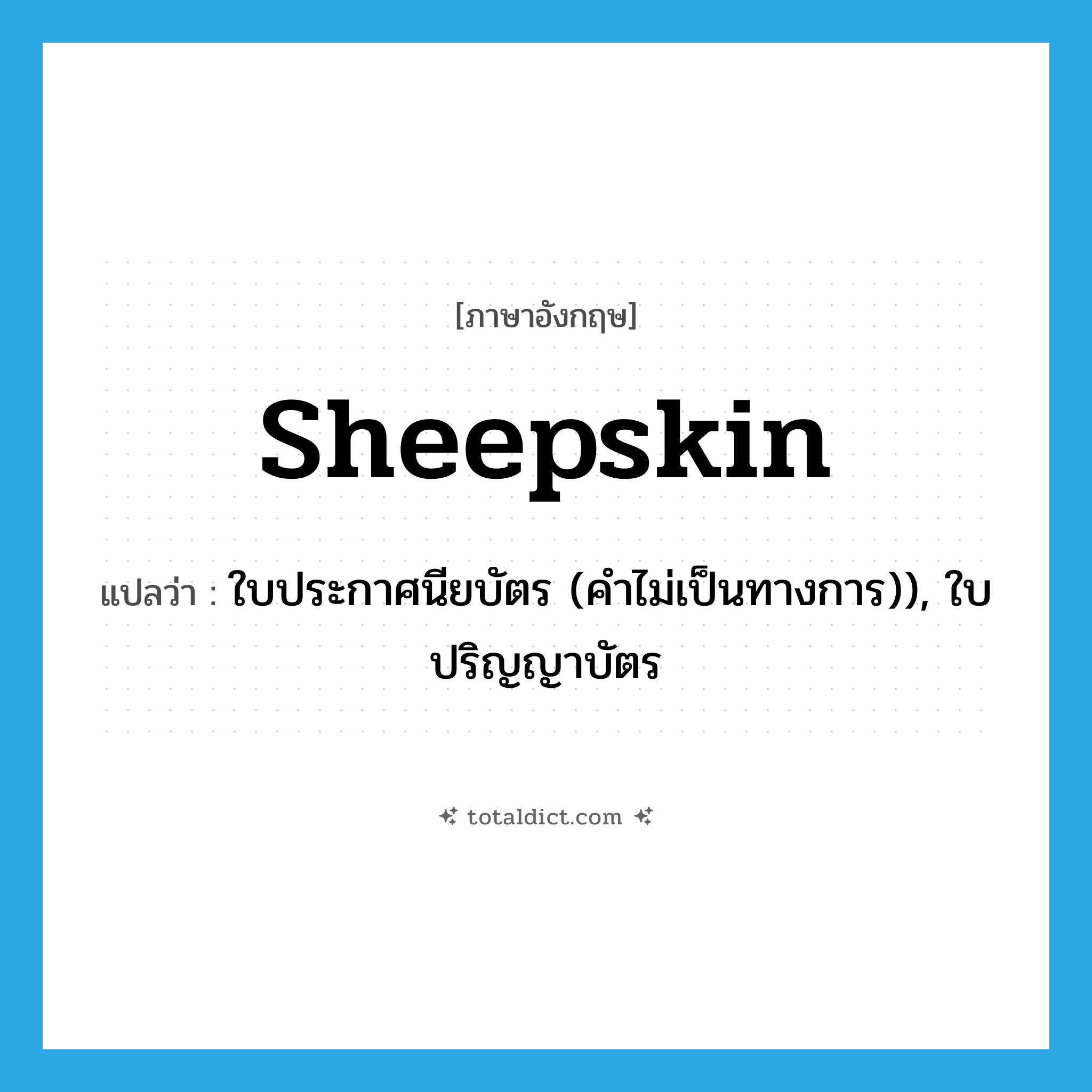sheepskin แปลว่า?, คำศัพท์ภาษาอังกฤษ sheepskin แปลว่า ใบประกาศนียบัตร (คำไม่เป็นทางการ)), ใบปริญญาบัตร ประเภท N หมวด N