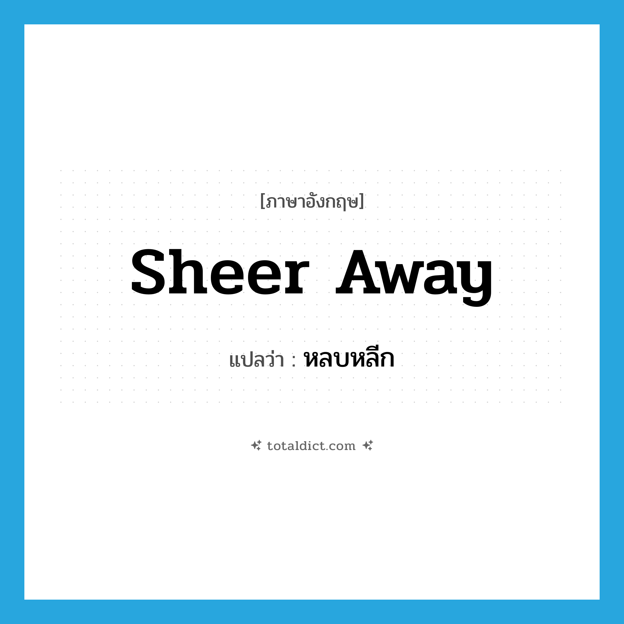 หลบหลีก ภาษาอังกฤษ?, คำศัพท์ภาษาอังกฤษ หลบหลีก แปลว่า sheer away ประเภท PHRV หมวด PHRV