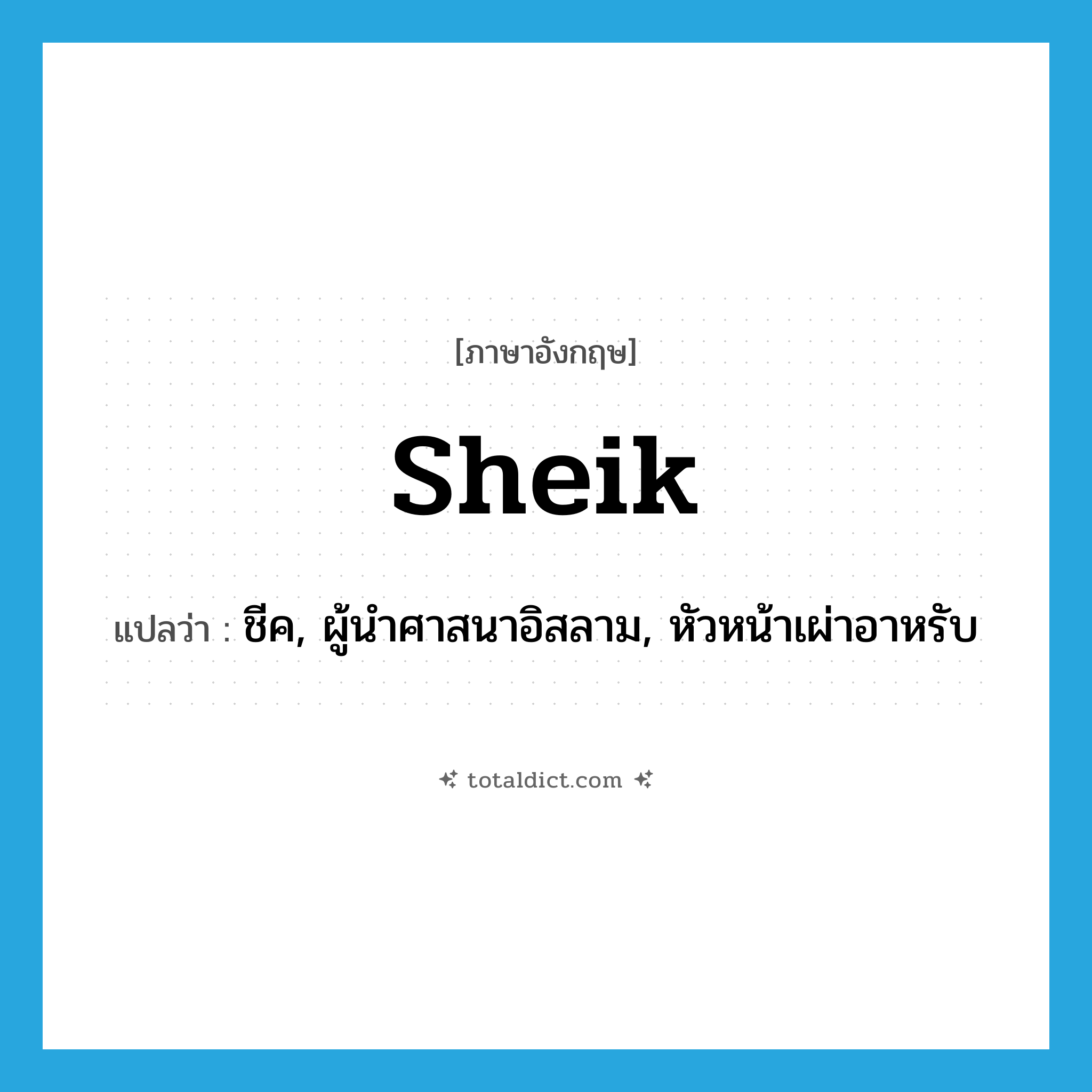 sheik แปลว่า?, คำศัพท์ภาษาอังกฤษ sheik แปลว่า ชีค, ผู้นำศาสนาอิสลาม, หัวหน้าเผ่าอาหรับ ประเภท N หมวด N