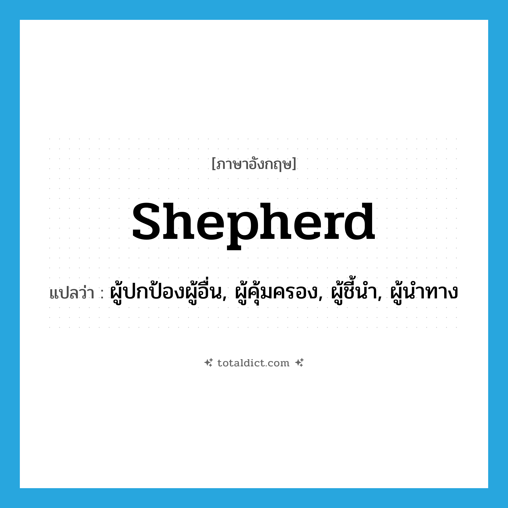 shepherd แปลว่า?, คำศัพท์ภาษาอังกฤษ shepherd แปลว่า ผู้ปกป้องผู้อื่น, ผู้คุ้มครอง, ผู้ชี้นำ, ผู้นำทาง ประเภท N หมวด N