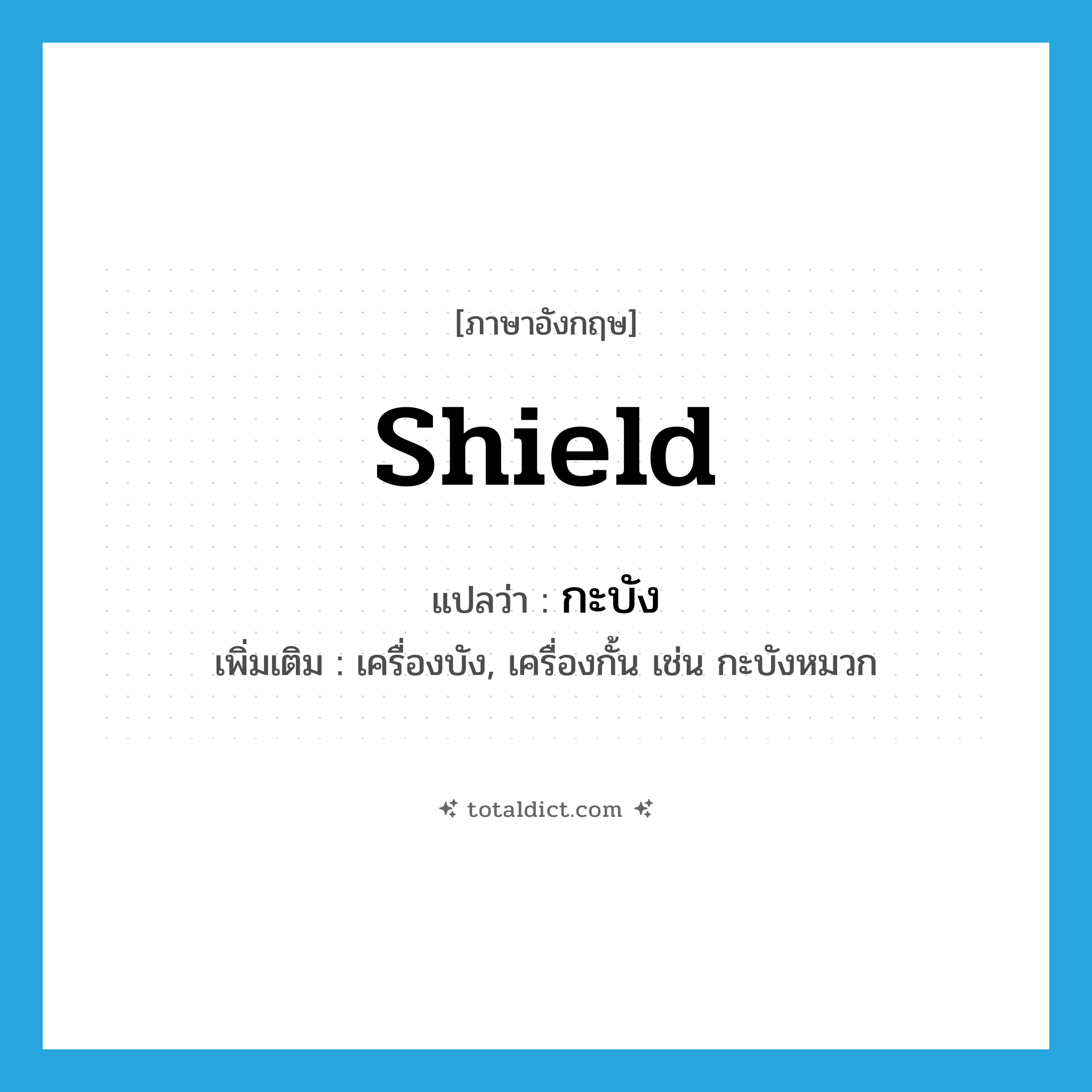 shield แปลว่า?, คำศัพท์ภาษาอังกฤษ shield แปลว่า กะบัง ประเภท N เพิ่มเติม เครื่องบัง, เครื่องกั้น เช่น กะบังหมวก หมวด N