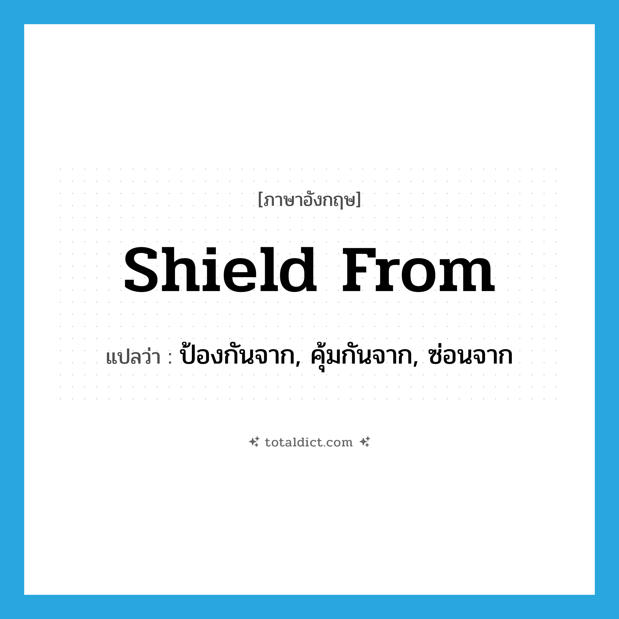 shield from แปลว่า?, คำศัพท์ภาษาอังกฤษ shield from แปลว่า ป้องกันจาก, คุ้มกันจาก, ซ่อนจาก ประเภท PHRV หมวด PHRV
