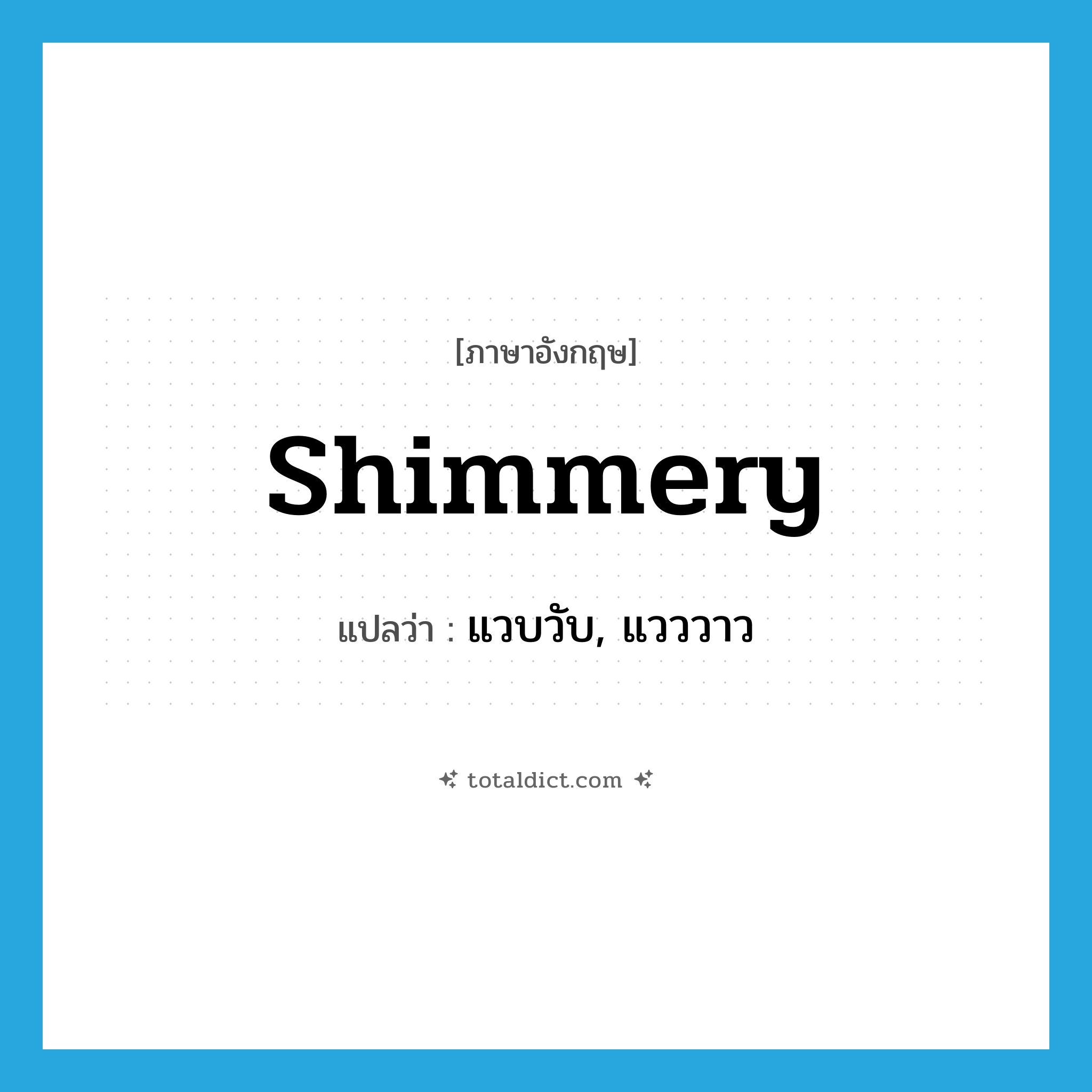 shimmery แปลว่า?, คำศัพท์ภาษาอังกฤษ shimmery แปลว่า แวบวับ, แวววาว ประเภท ADJ หมวด ADJ