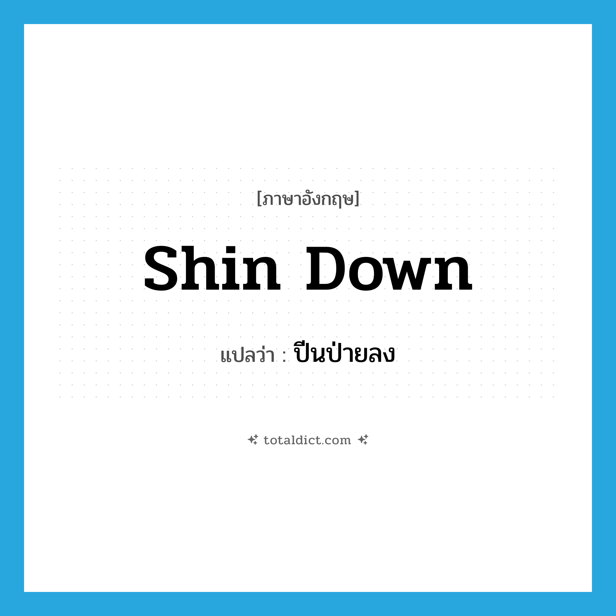 shin down แปลว่า?, คำศัพท์ภาษาอังกฤษ shin down แปลว่า ปีนป่ายลง ประเภท PHRV หมวด PHRV