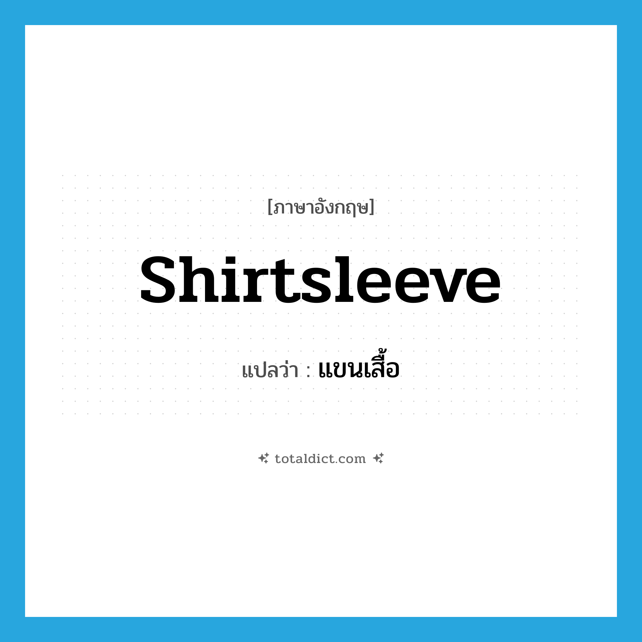 shirtsleeve แปลว่า?, คำศัพท์ภาษาอังกฤษ shirtsleeve แปลว่า แขนเสื้อ ประเภท N หมวด N