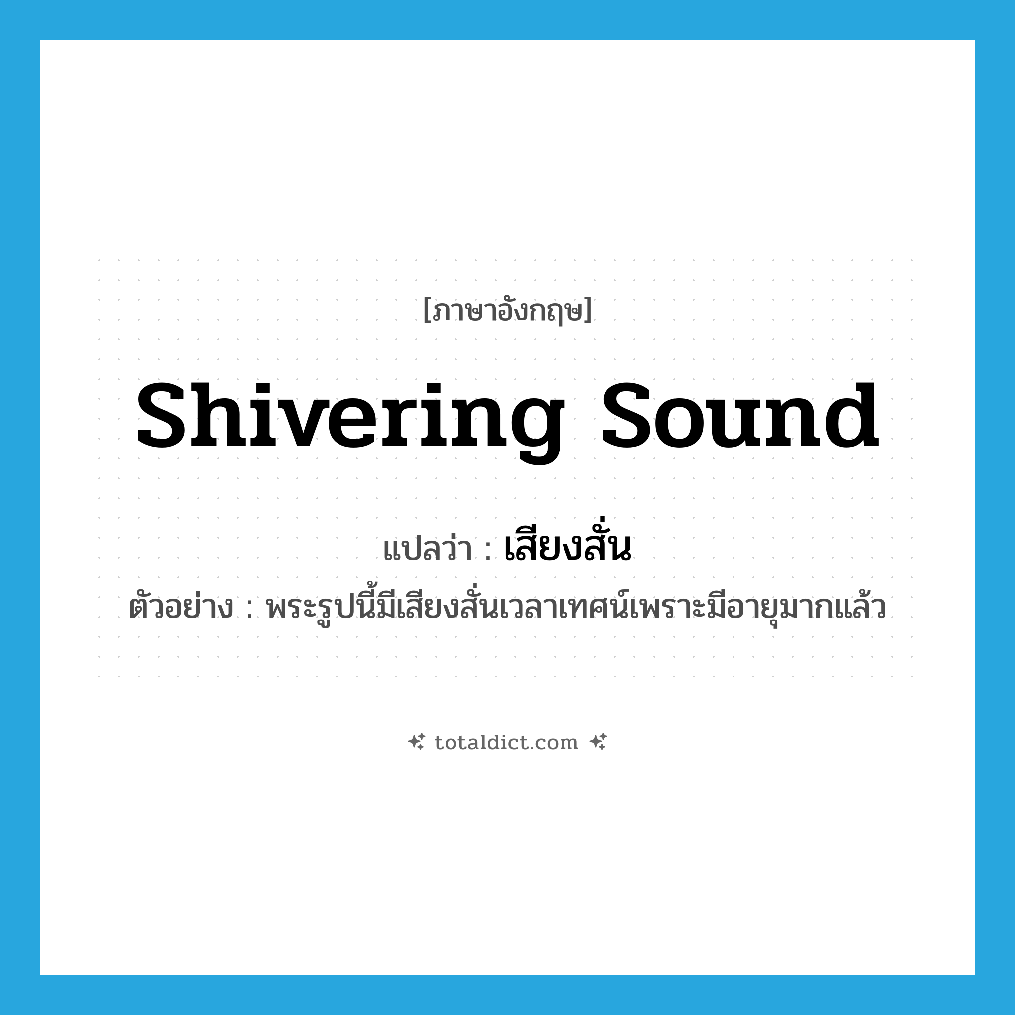 เสียงสั่น ภาษาอังกฤษ?, คำศัพท์ภาษาอังกฤษ เสียงสั่น แปลว่า shivering sound ประเภท N ตัวอย่าง พระรูปนี้มีเสียงสั่นเวลาเทศน์เพราะมีอายุมากแล้ว หมวด N