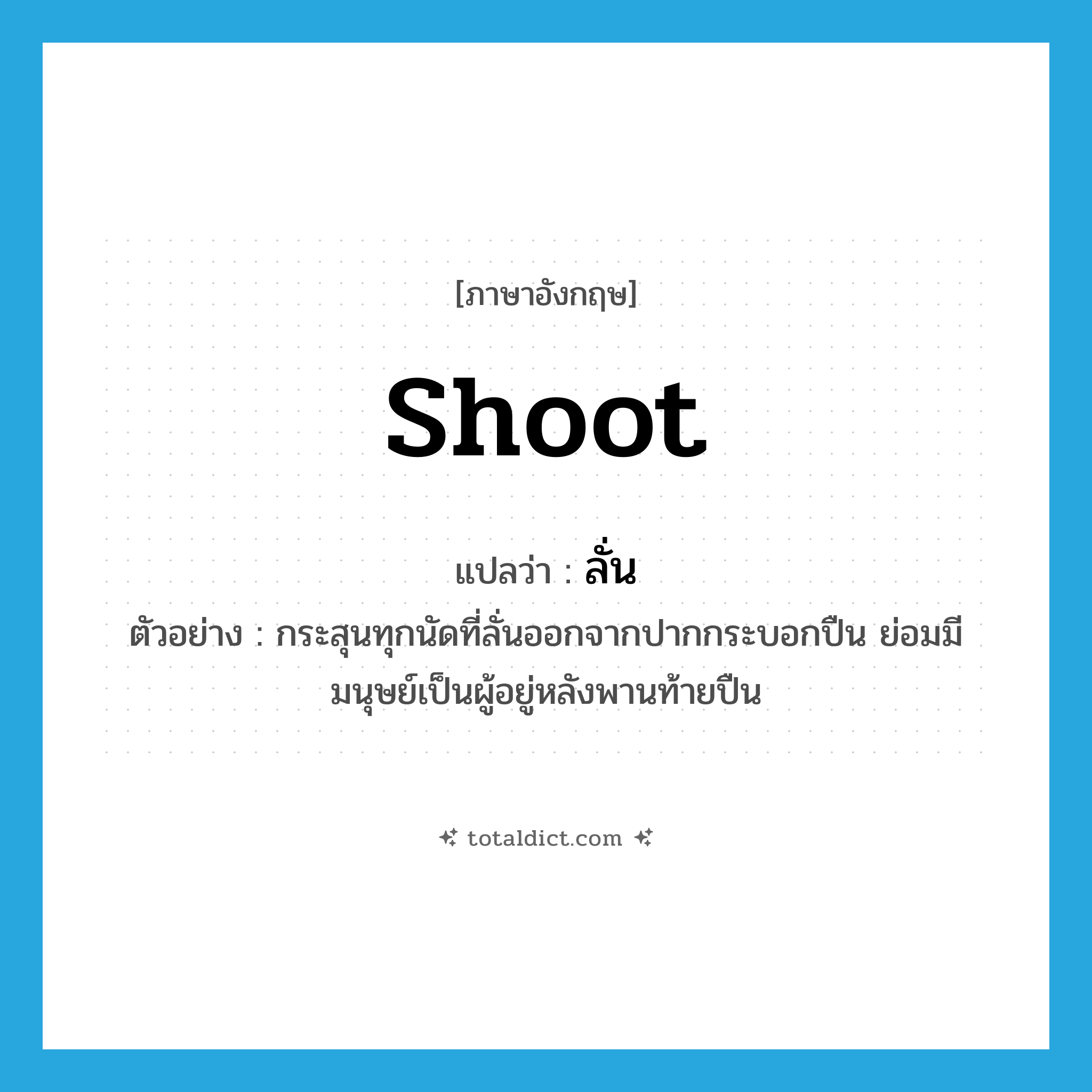 shoot แปลว่า?, คำศัพท์ภาษาอังกฤษ shoot แปลว่า ลั่น ประเภท V ตัวอย่าง กระสุนทุกนัดที่ลั่นออกจากปากกระบอกปืน ย่อมมีมนุษย์เป็นผู้อยู่หลังพานท้ายปืน หมวด V