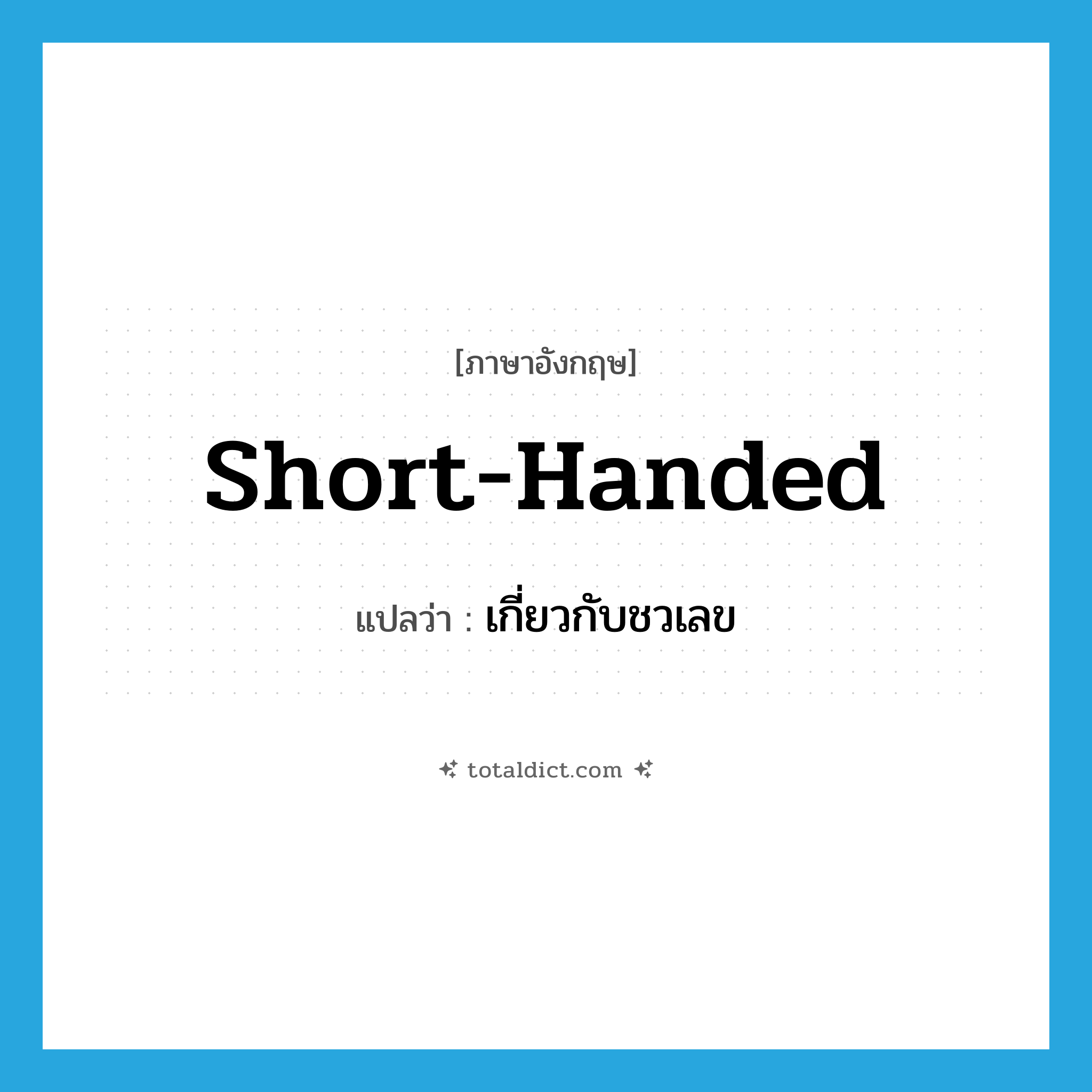 short-handed แปลว่า?, คำศัพท์ภาษาอังกฤษ short-handed แปลว่า เกี่ยวกับชวเลข ประเภท ADJ หมวด ADJ