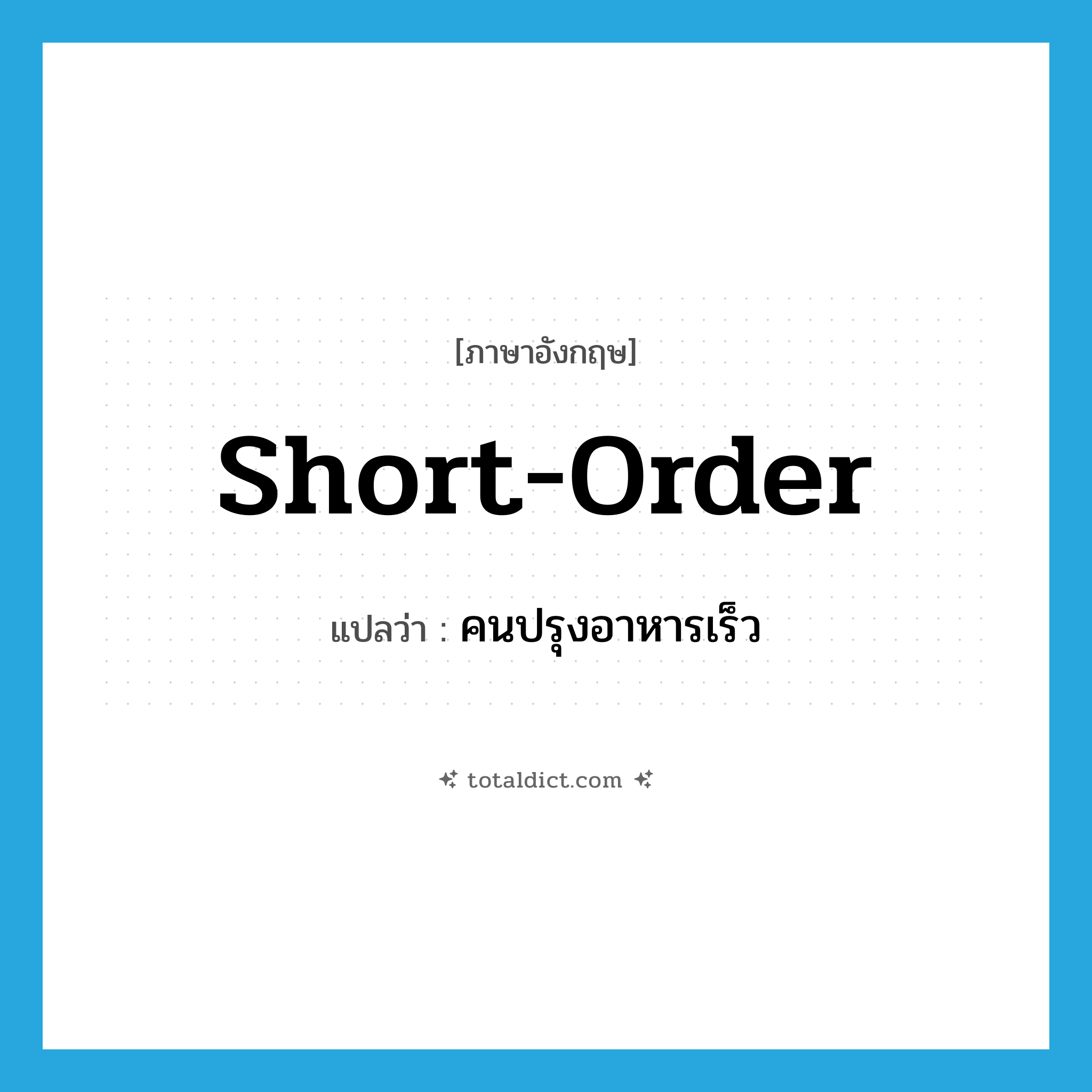 short-order แปลว่า?, คำศัพท์ภาษาอังกฤษ short-order แปลว่า คนปรุงอาหารเร็ว ประเภท N หมวด N