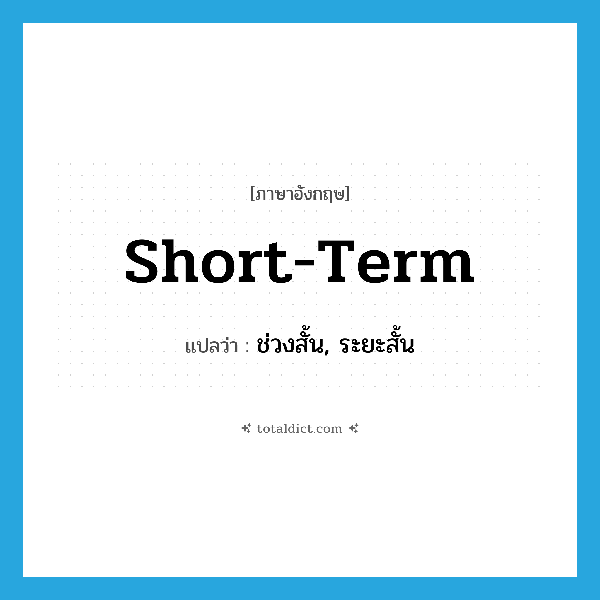 short-term แปลว่า?, คำศัพท์ภาษาอังกฤษ short-term แปลว่า ช่วงสั้น, ระยะสั้น ประเภท ADJ หมวด ADJ