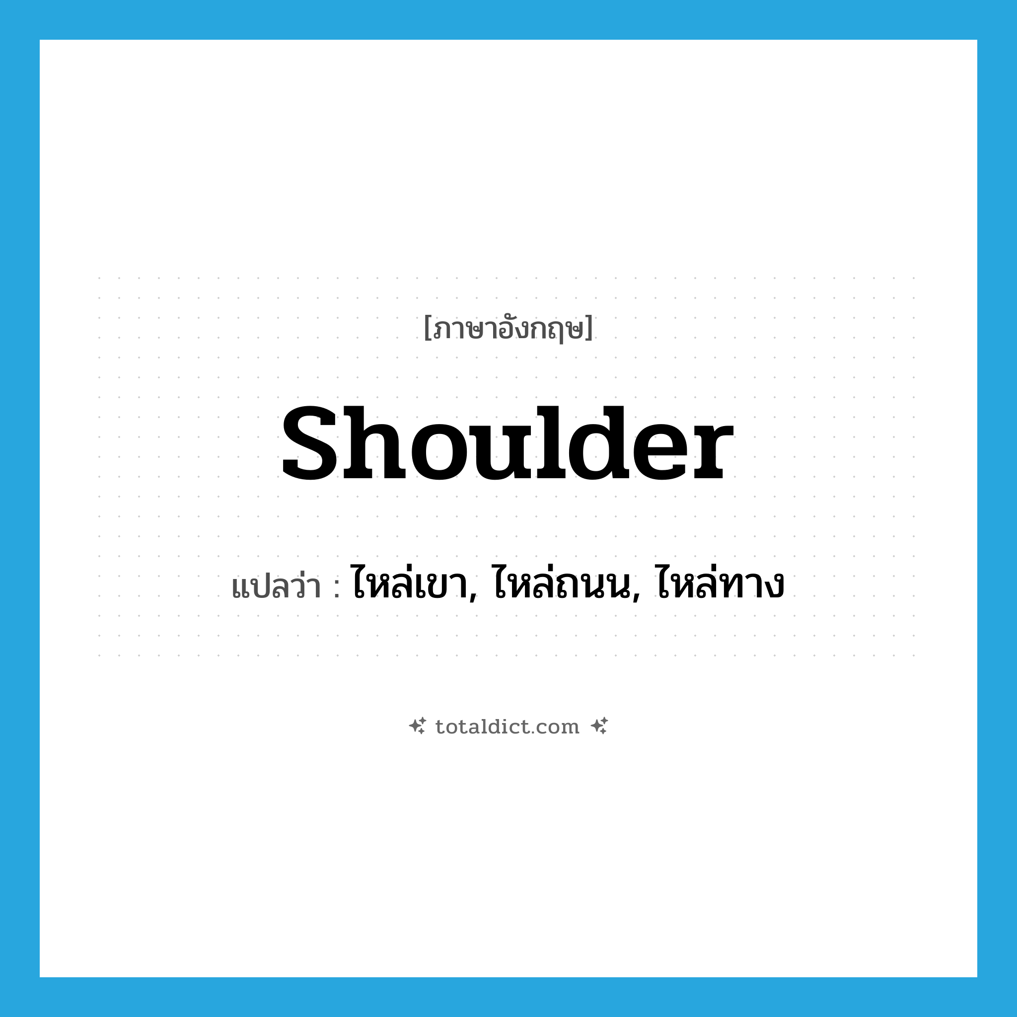 shoulder แปลว่า?, คำศัพท์ภาษาอังกฤษ shoulder แปลว่า ไหล่เขา, ไหล่ถนน, ไหล่ทาง ประเภท N หมวด N