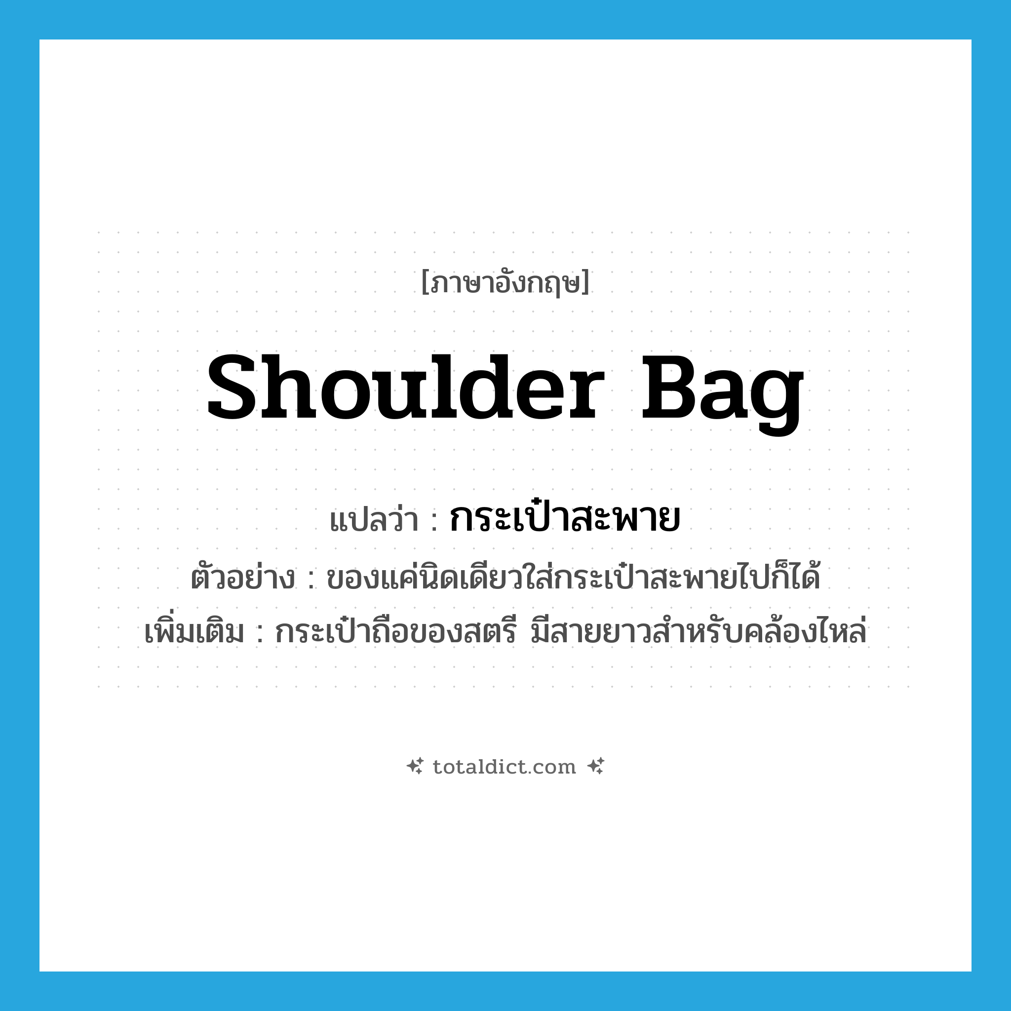 shoulder bag แปลว่า?, คำศัพท์ภาษาอังกฤษ shoulder bag แปลว่า กระเป๋าสะพาย ประเภท N ตัวอย่าง ของแค่นิดเดียวใส่กระเป๋าสะพายไปก็ได้ เพิ่มเติม กระเป๋าถือของสตรี มีสายยาวสำหรับคล้องไหล่ หมวด N