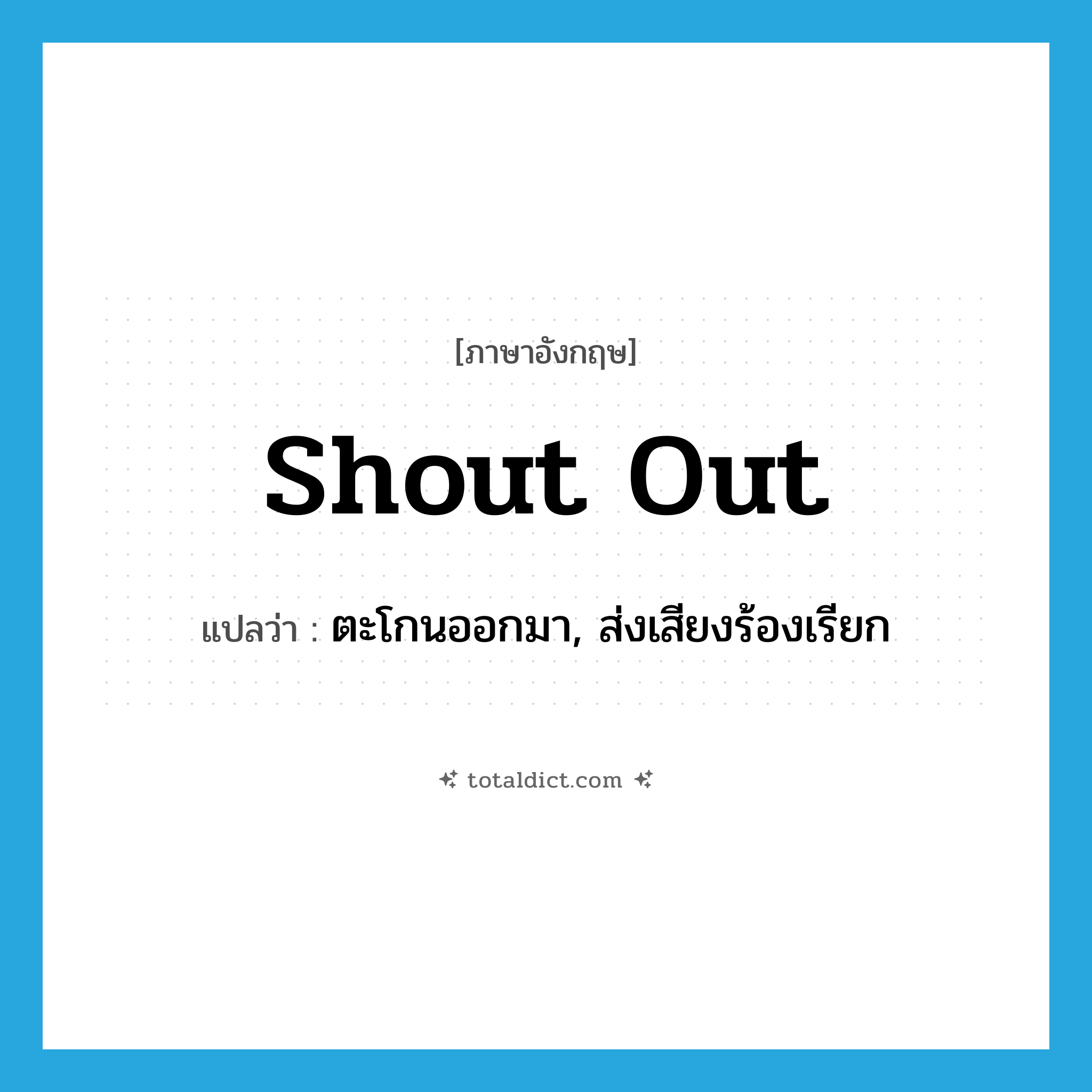 shout (out) แปลว่า?, คำศัพท์ภาษาอังกฤษ shout out แปลว่า ตะโกนออกมา, ส่งเสียงร้องเรียก ประเภท PHRV หมวด PHRV