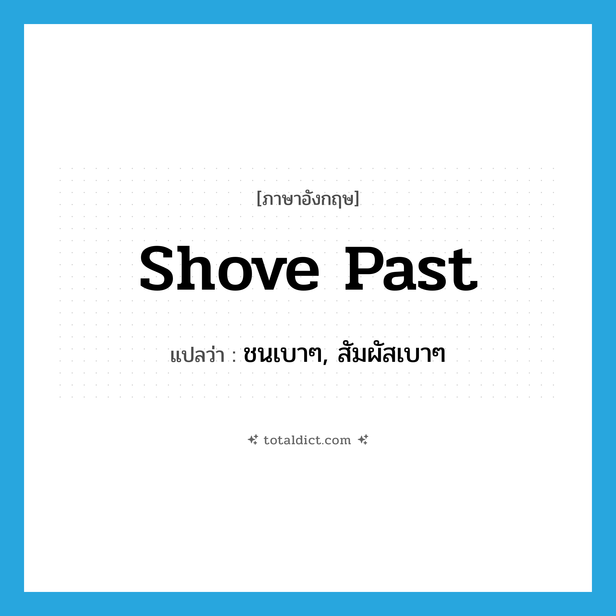 shove past แปลว่า?, คำศัพท์ภาษาอังกฤษ shove past แปลว่า ชนเบาๆ, สัมผัสเบาๆ ประเภท PHRV หมวด PHRV