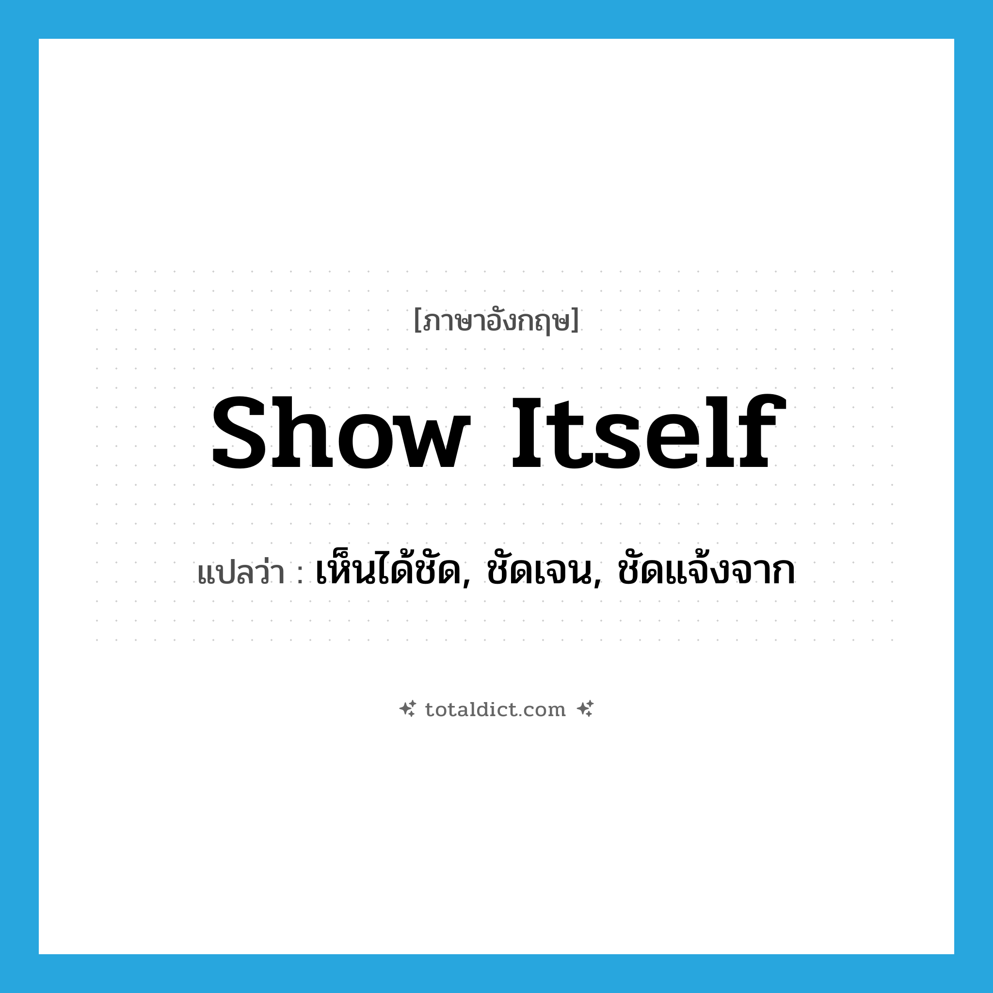 show itself แปลว่า?, คำศัพท์ภาษาอังกฤษ show itself แปลว่า เห็นได้ชัด, ชัดเจน, ชัดแจ้งจาก ประเภท PHRV หมวด PHRV