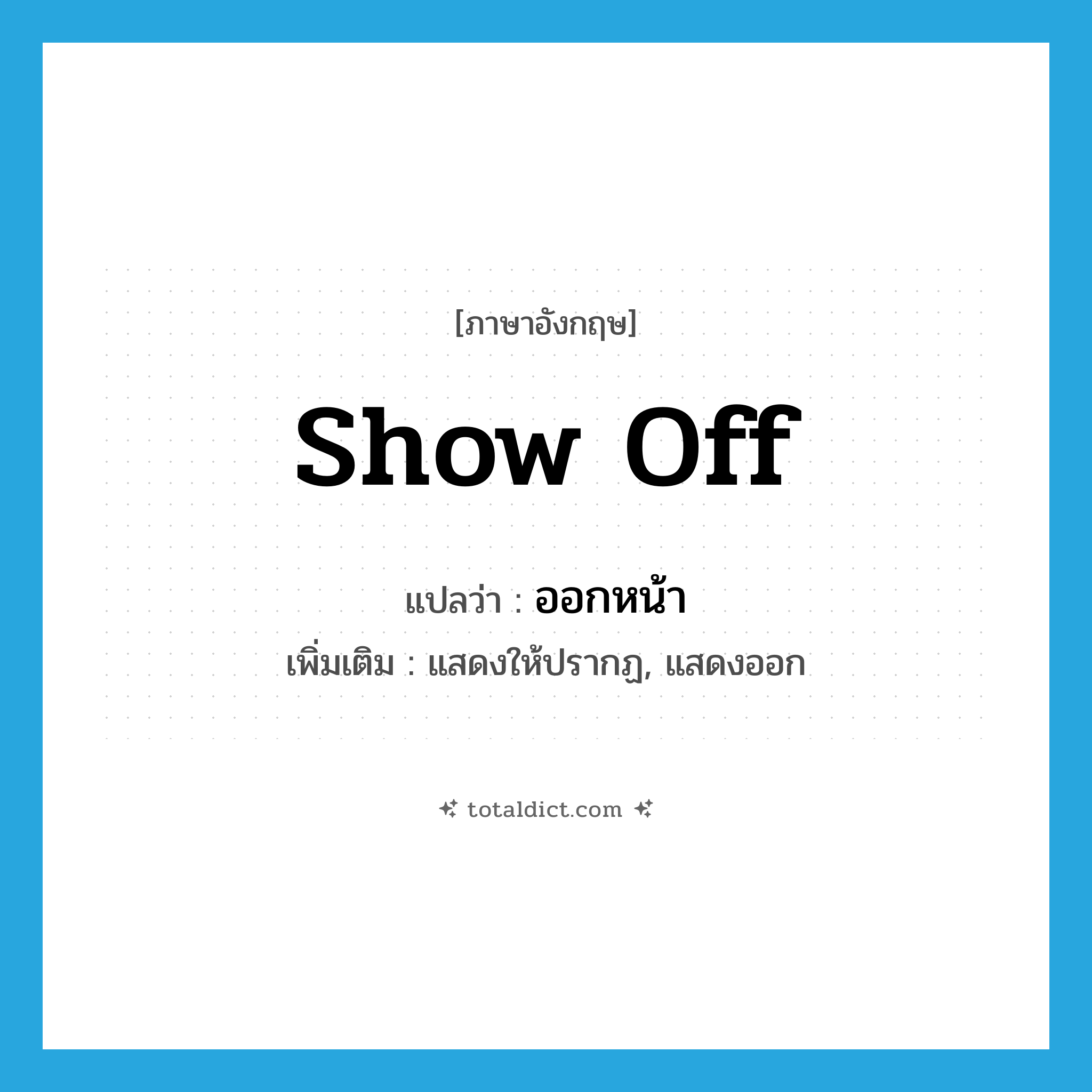 ออกหน้า ภาษาอังกฤษ?, คำศัพท์ภาษาอังกฤษ ออกหน้า แปลว่า show off ประเภท V เพิ่มเติม แสดงให้ปรากฏ, แสดงออก หมวด V
