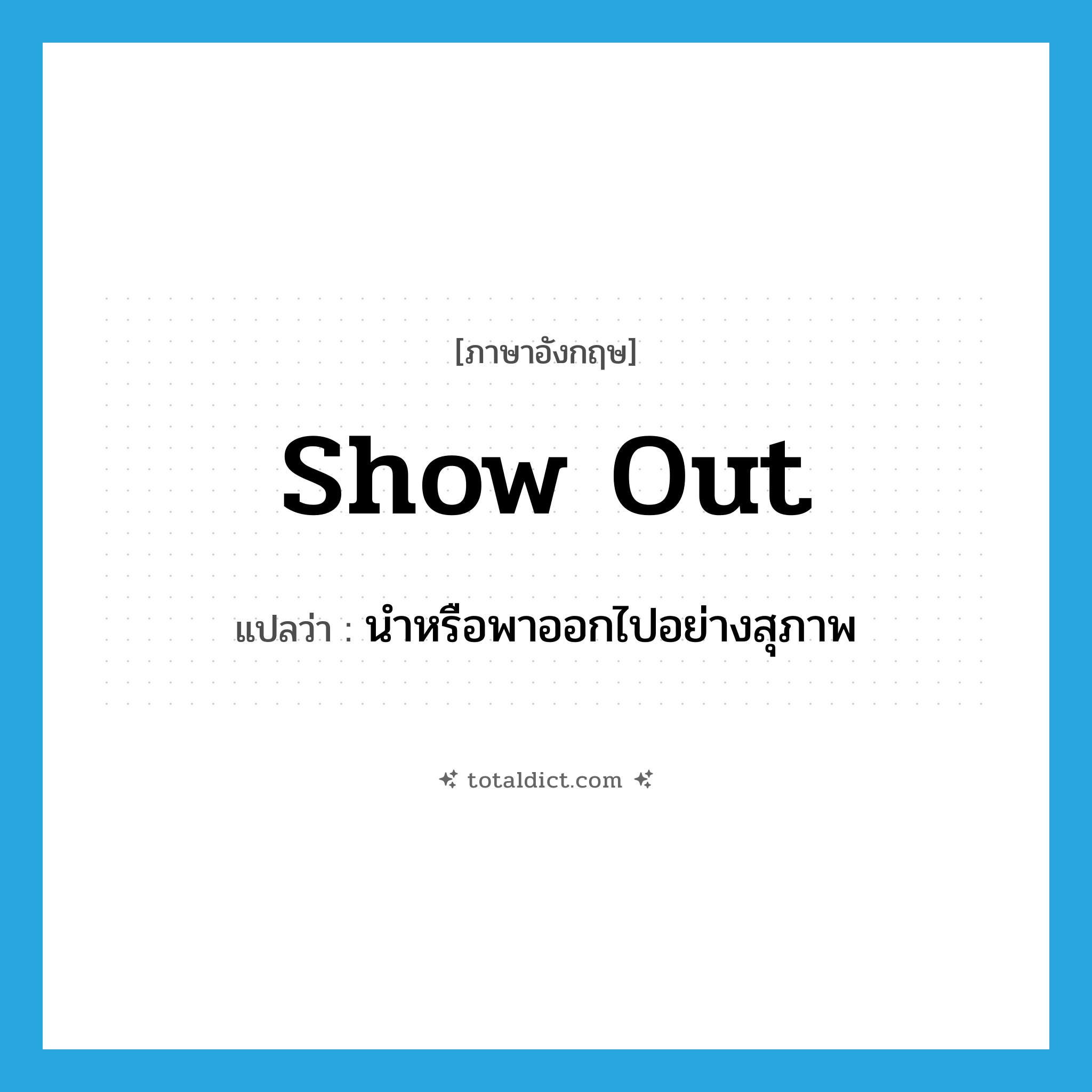 show out แปลว่า?, คำศัพท์ภาษาอังกฤษ show out แปลว่า นำหรือพาออกไปอย่างสุภาพ ประเภท PHRV หมวด PHRV